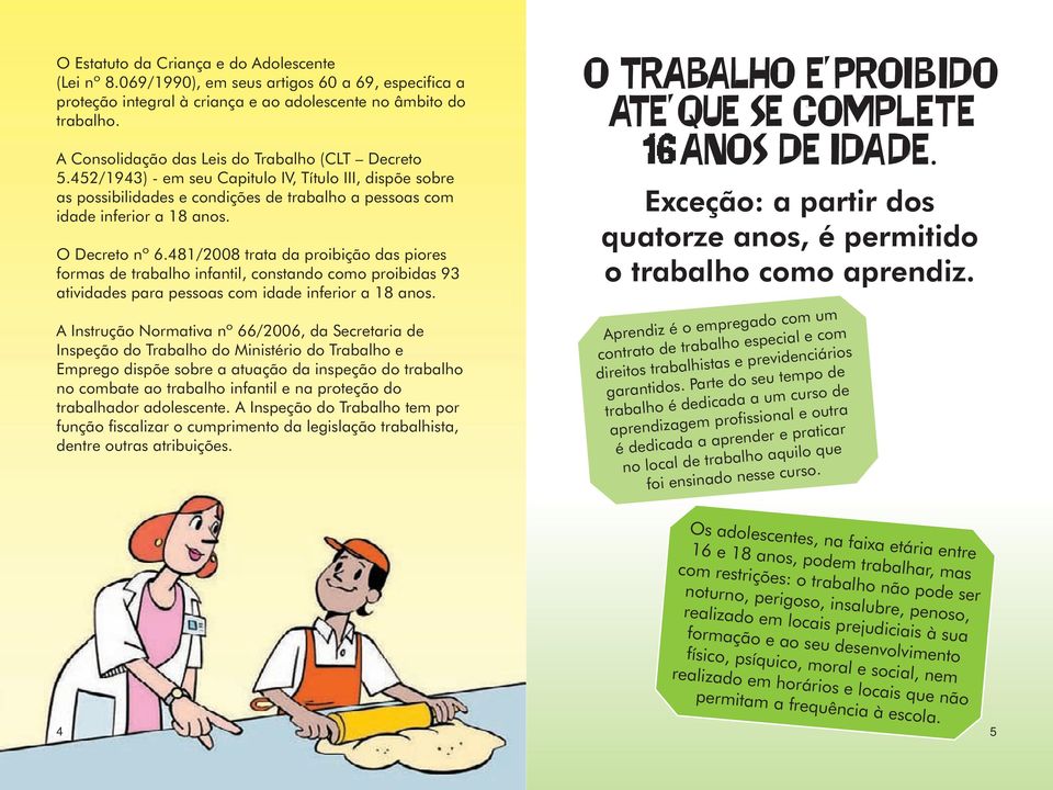 O Decreto nº 6.481/2008 trata da proibição das piores formas de trabalho infantil, constando como proibidas 93 atividades para pessoas com idade inferior a 18 anos.