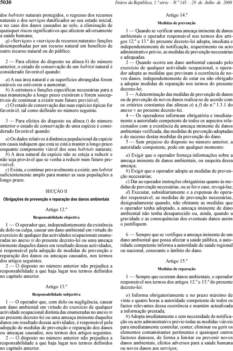 quaisquer riscos significativos que afectem adversamente a saúde humana; q) «Serviços» e «serviços de recursos naturais» funções desempenhadas por um recurso natural em benefício de outro recurso