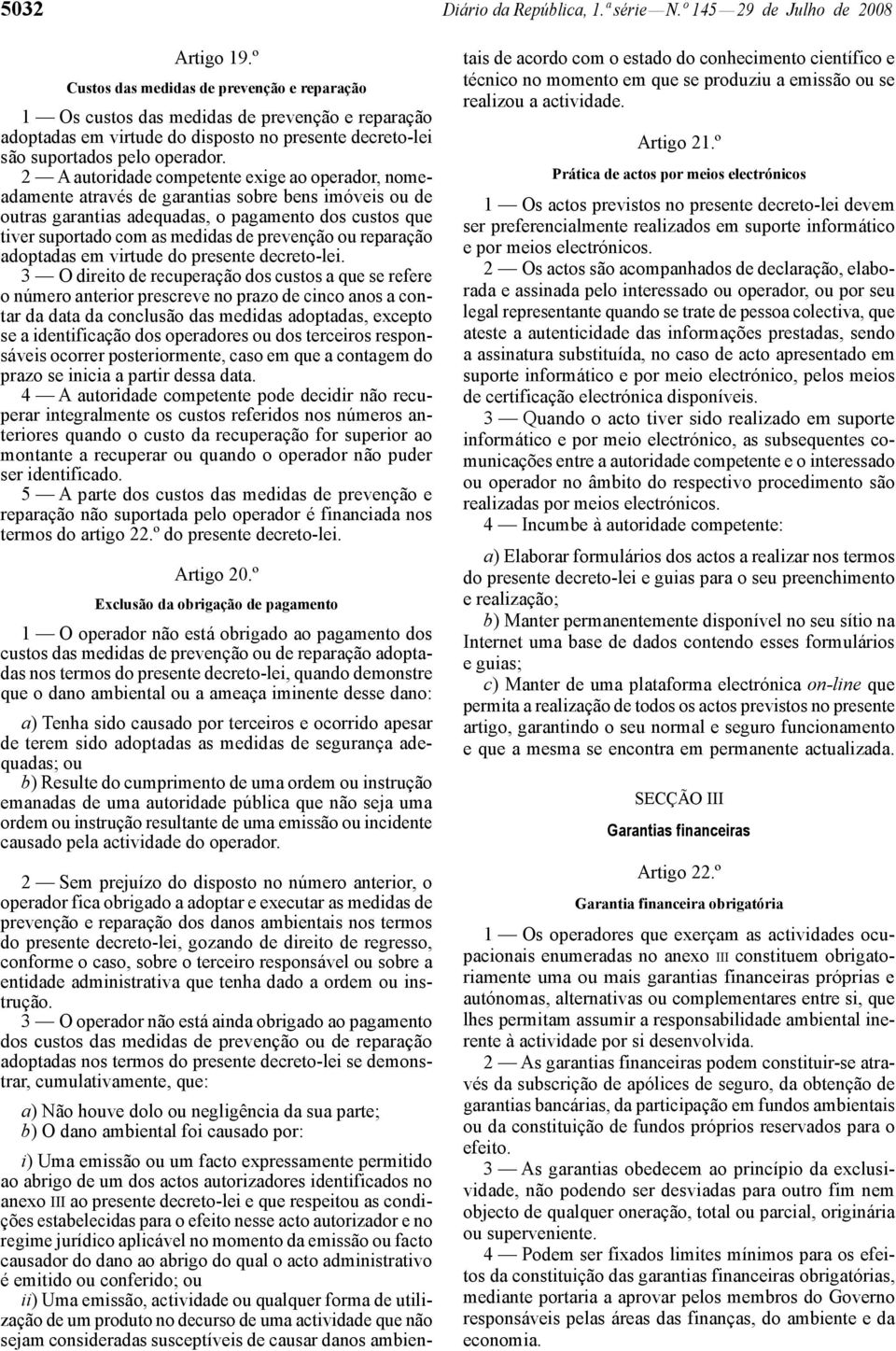 2 A autoridade competente exige ao operador, nomeadamente através de garantias sobre bens imóveis ou de outras garantias adequadas, o pagamento dos custos que tiver suportado com as medidas de