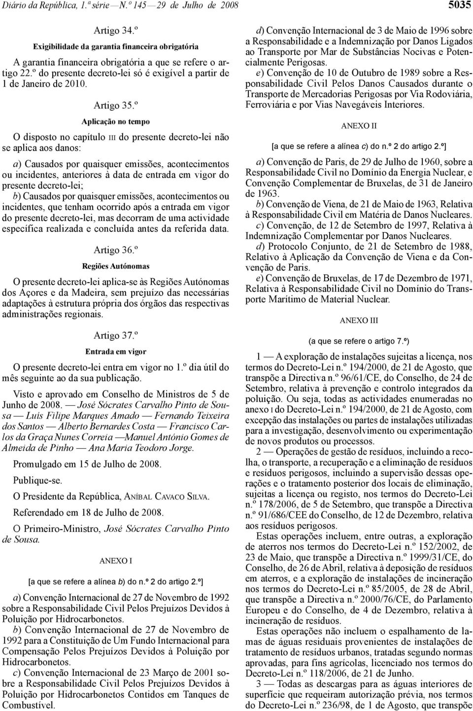 º Aplicação no tempo O disposto no capítulo III do presente decreto -lei não se aplica aos danos: a) Causados por quaisquer emissões, acontecimentos ou incidentes, anteriores à data de entrada em