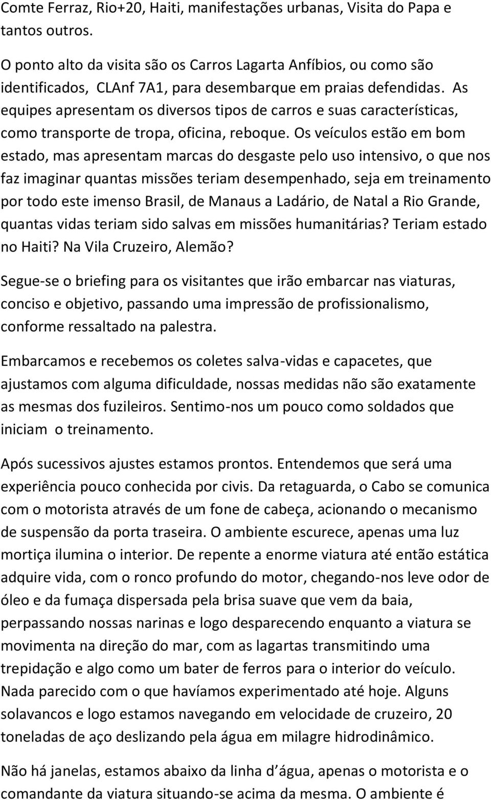 As equipes apresentam os diversos tipos de carros e suas características, como transporte de tropa, oficina, reboque.