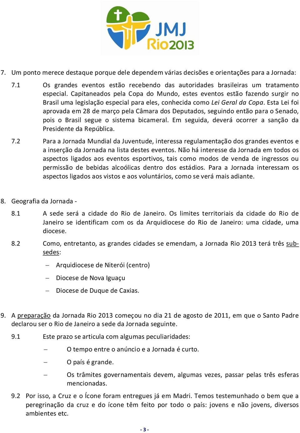 Esta Lei foi aprovada em 28 de março pela Câmara dos Deputados, seguindo então para o Senado, pois o Brasil segue o sistema bicameral. Em seguida, deverá ocorrer a sanção da Presidente da República.