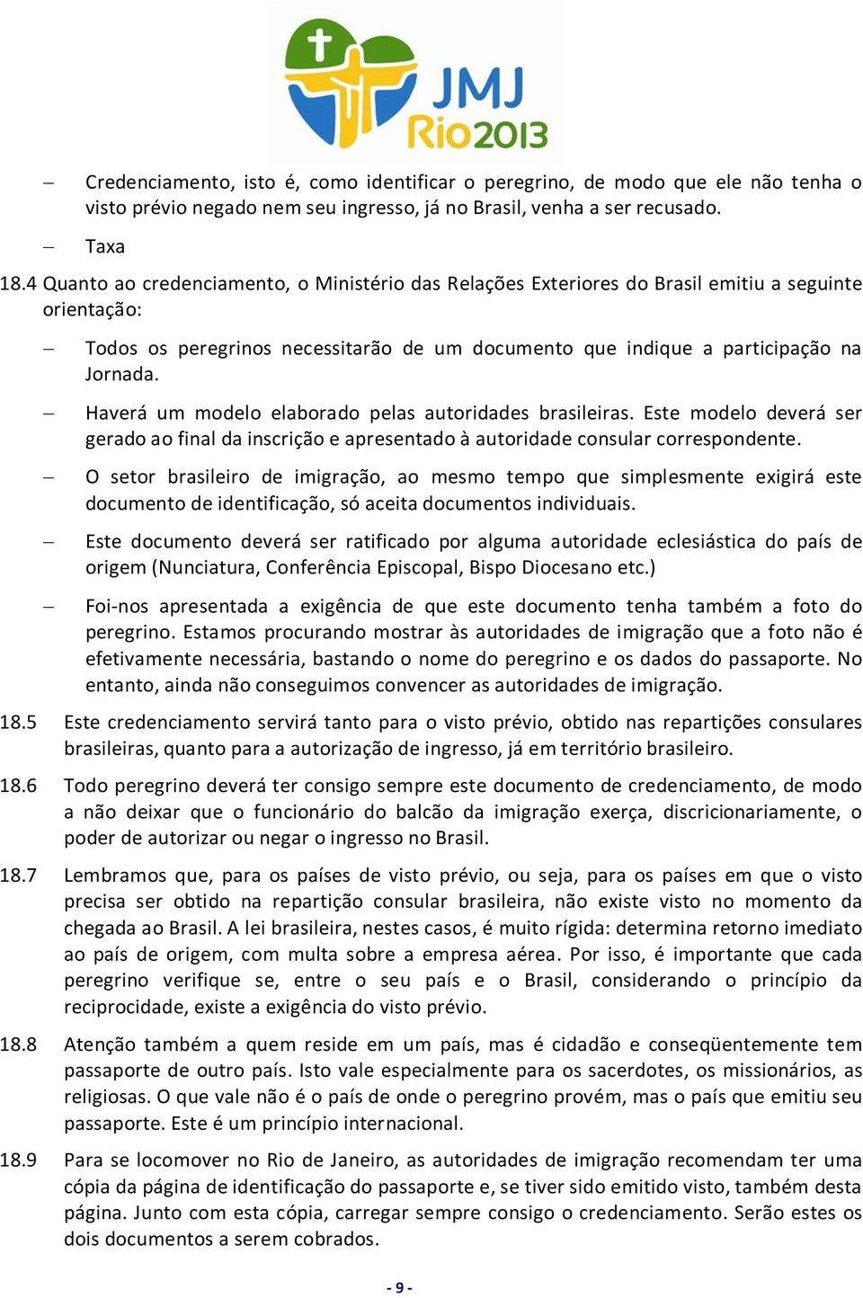 Haverá um modelo elaborado pelas autoridades brasileiras. Este modelo deverá ser gerado ao final da inscrição e apresentado à autoridade consular correspondente.