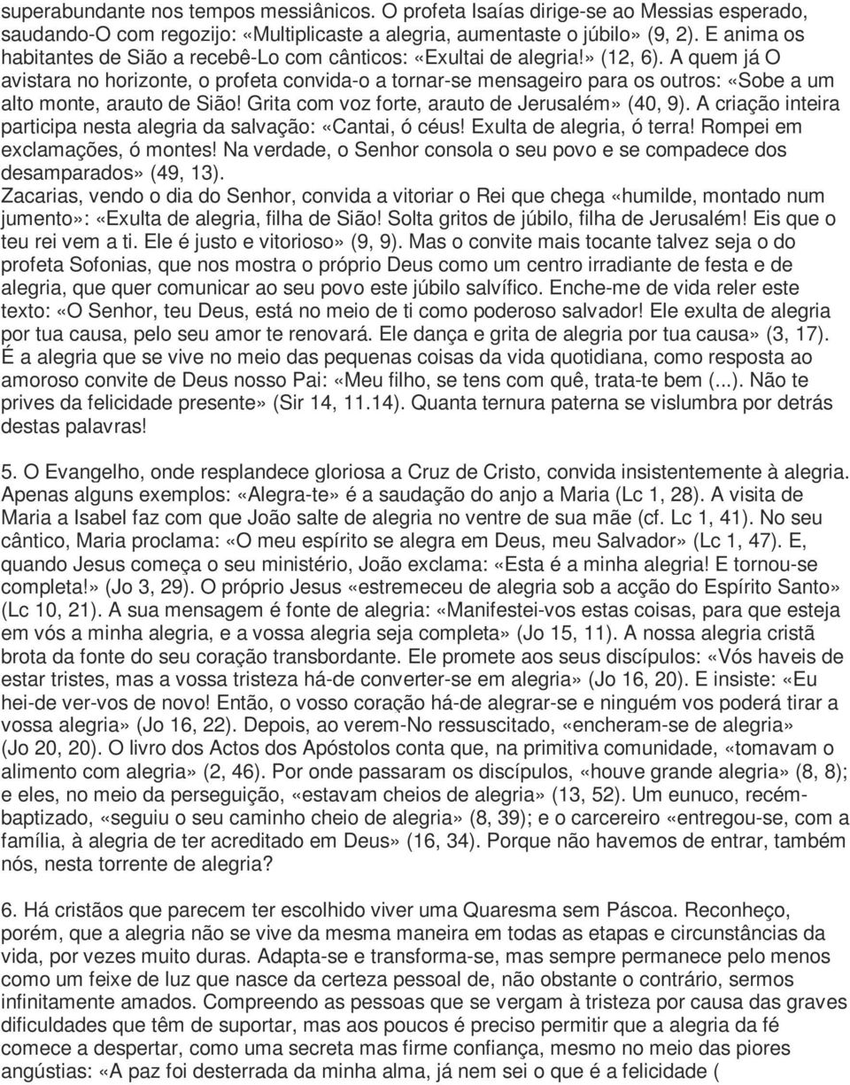 A quem já O avistara no horizonte, o profeta convida-o a tornar-se mensageiro para os outros: «Sobe a um alto monte, arauto de Sião! Grita com voz forte, arauto de Jerusalém» (40, 9).