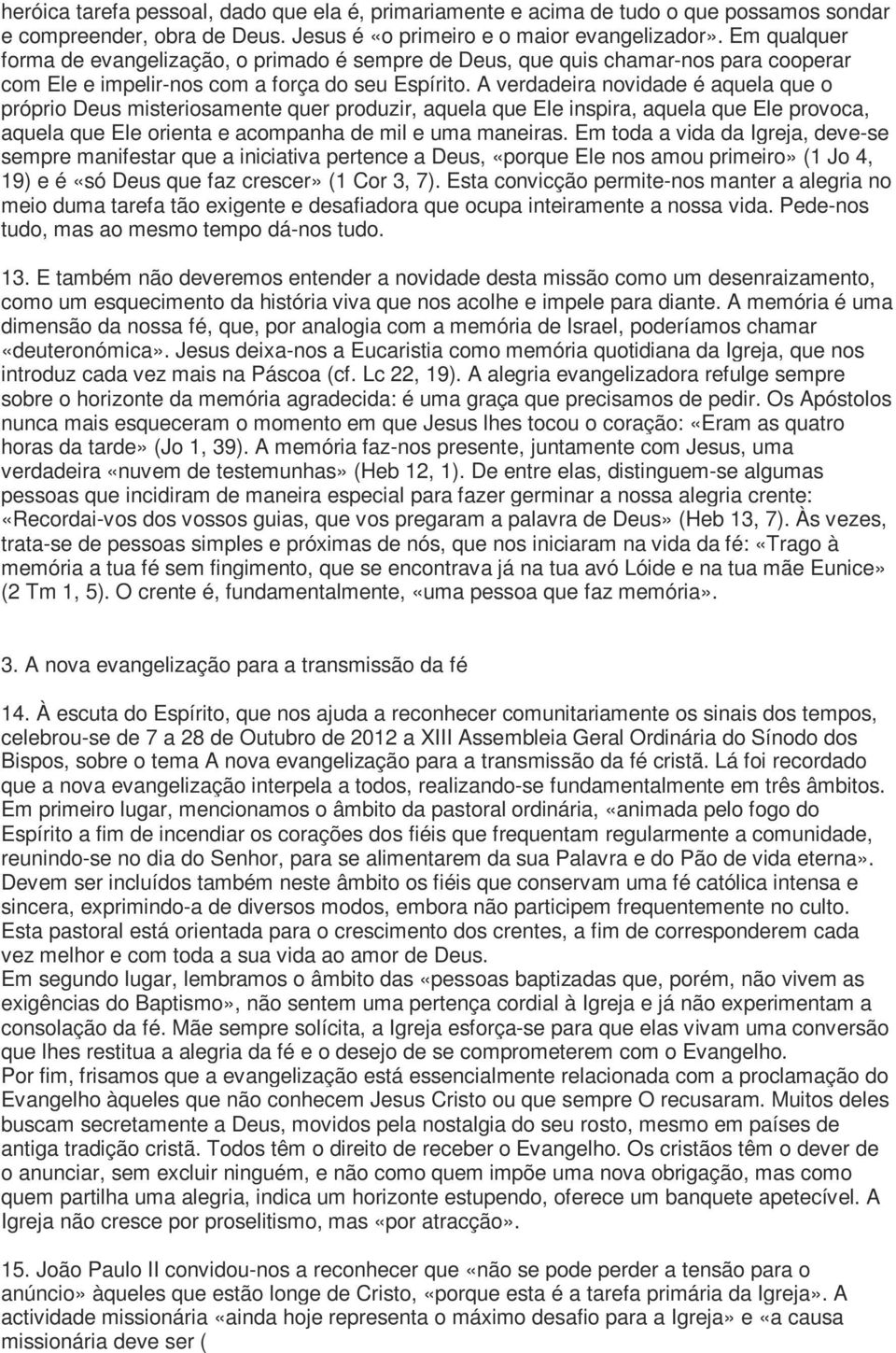 A verdadeira novidade é aquela que o próprio Deus misteriosamente quer produzir, aquela que Ele inspira, aquela que Ele provoca, aquela que Ele orienta e acompanha de mil e uma maneiras.