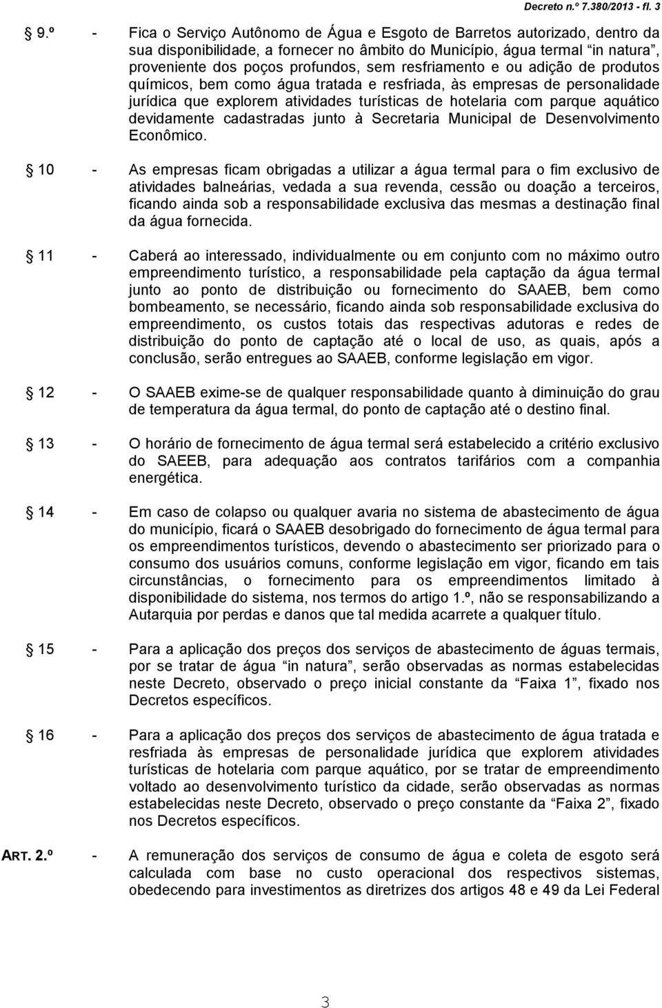 resfriamento e ou adição de produtos químicos, bem como água tratada e resfriada, às empresas de personalidade jurídica que explorem atividades turísticas de hotelaria com parque aquático devidamente