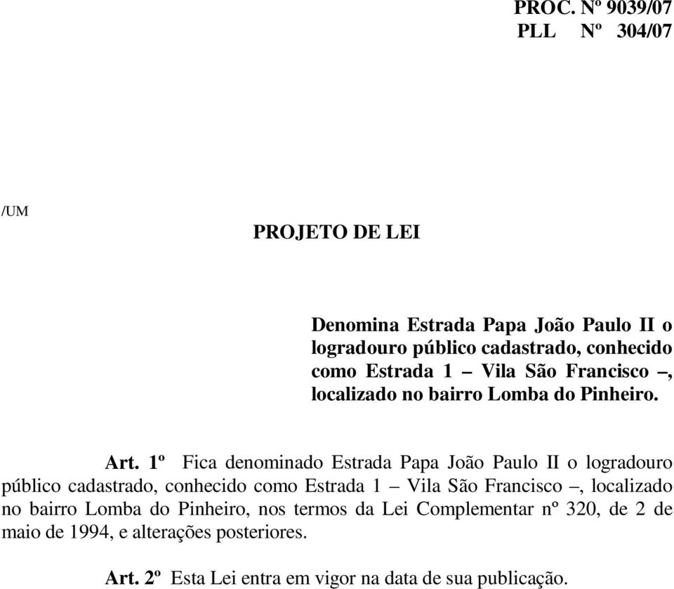 1º Fica denominado Estrada Papa João Paulo II o logradouro público cadastrado, conhecido como Estrada 1 Vila São