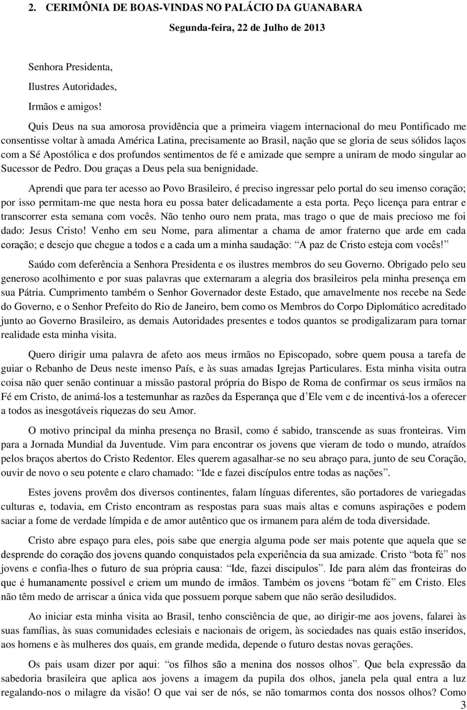 laços com a Sé Apostólica e dos profundos sentimentos de fé e amizade que sempre a uniram de modo singular ao Sucessor de Pedro. Dou graças a Deus pela sua benignidade.