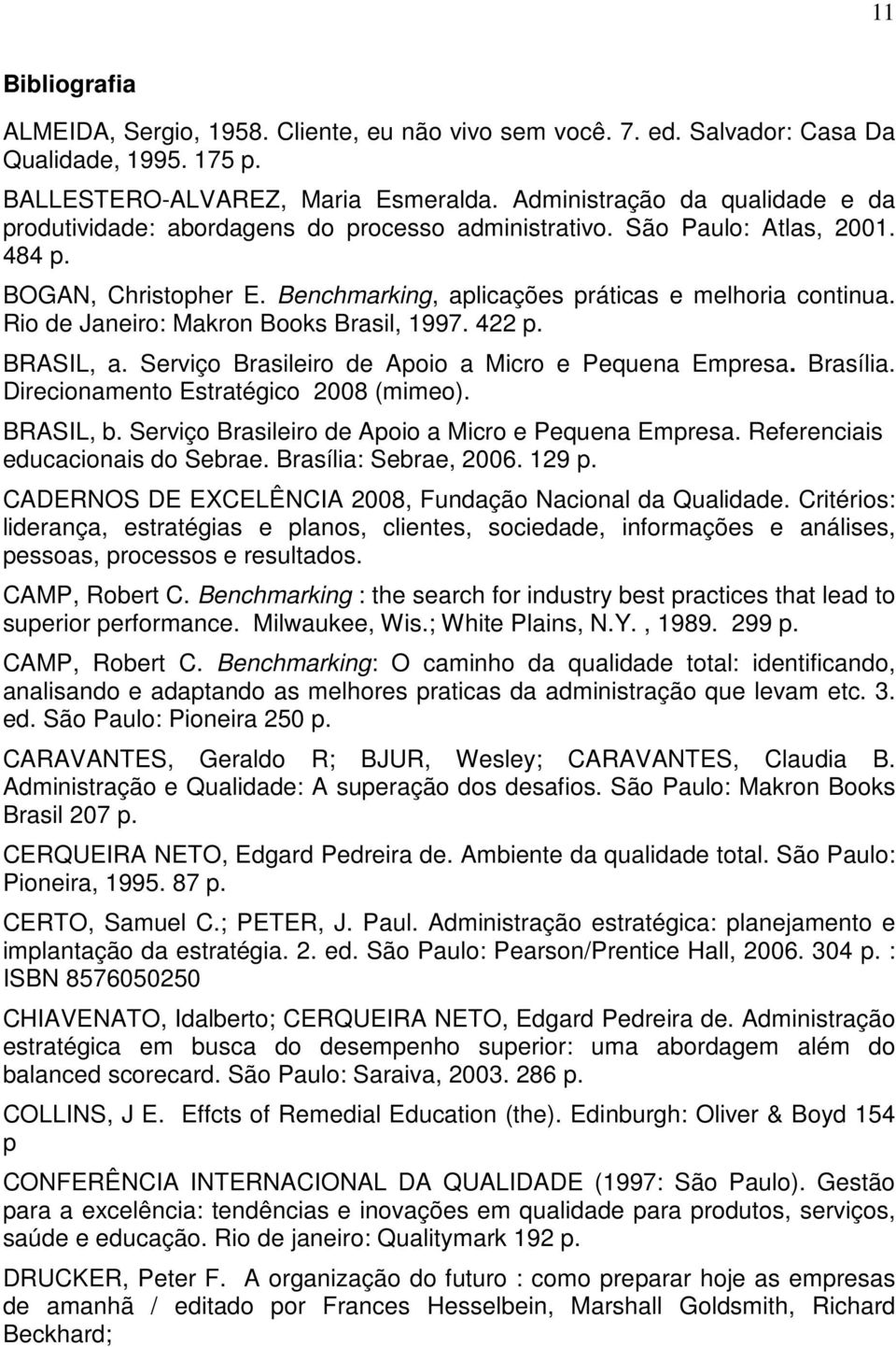 Rio de Janeiro: Makron Books Brasil, 1997. 422 p. BRASIL, a. Serviço Brasileiro de Apoio a Micro e Pequena Empresa. Brasília. Direcionamento Estratégico 2008 (mimeo). BRASIL, b.