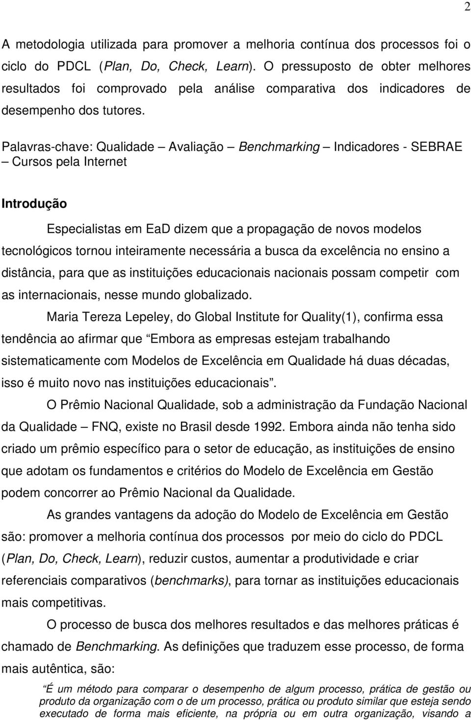 Palavras-chave: Qualidade Avaliação Benchmarking Indicadores - SEBRAE Cursos pela Internet Introdução Especialistas em EaD dizem que a propagação de novos modelos tecnológicos tornou inteiramente