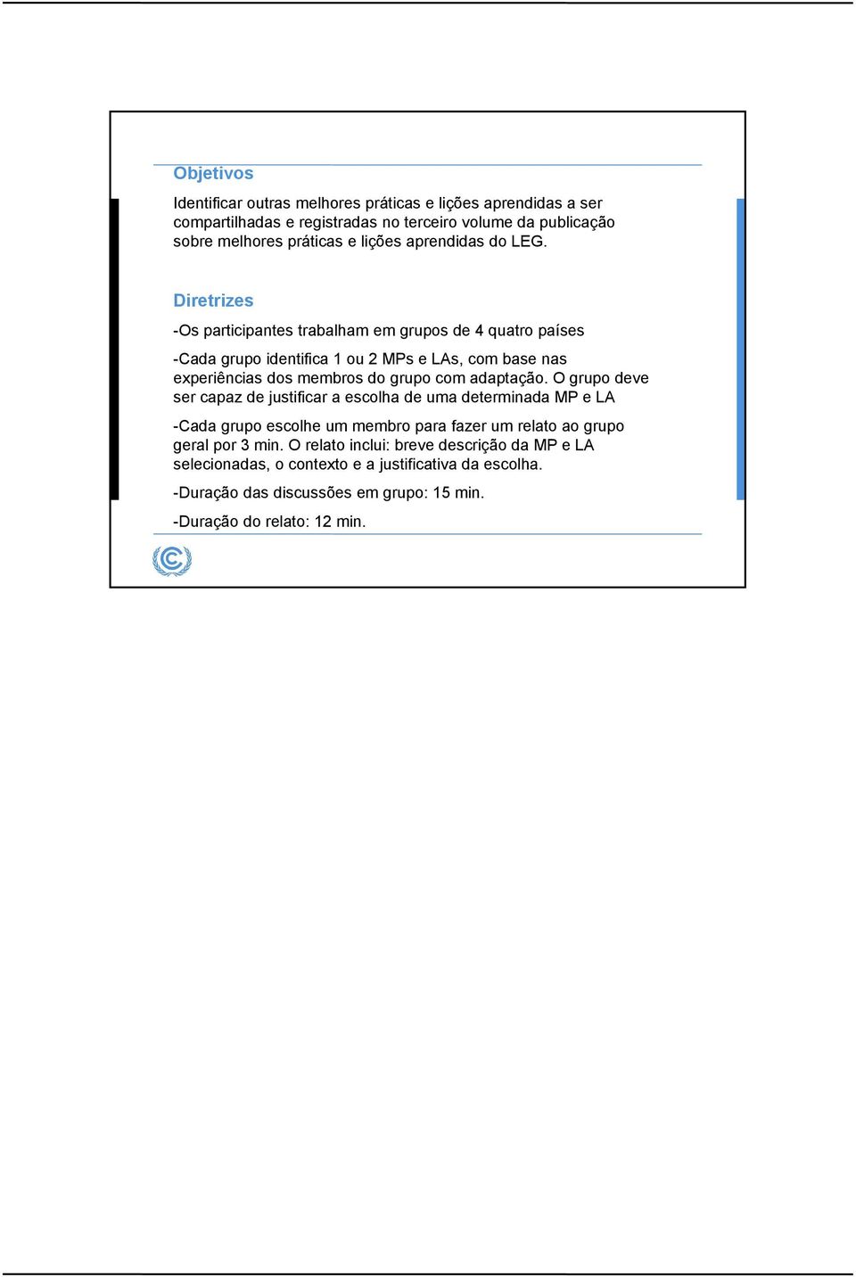 Diretrizes -Os participantes trabalham em grupos de 4 quatro países -Cada grupo identifica 1 ou 2 MPs e LAs, com base nas experiências dos membros do grupo com adaptação.