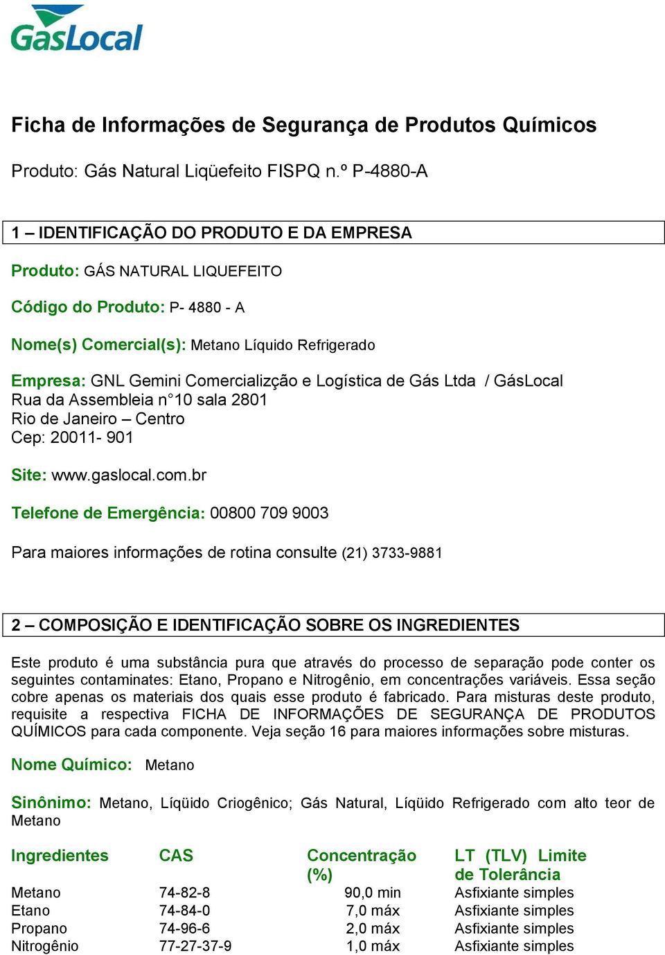 Logística de Gás Ltda / GásLocal Rua da Assembleia n 10 sala 2801 Rio de Janeiro Centro Cep: 20011-901 Site: www.gaslocal.com.