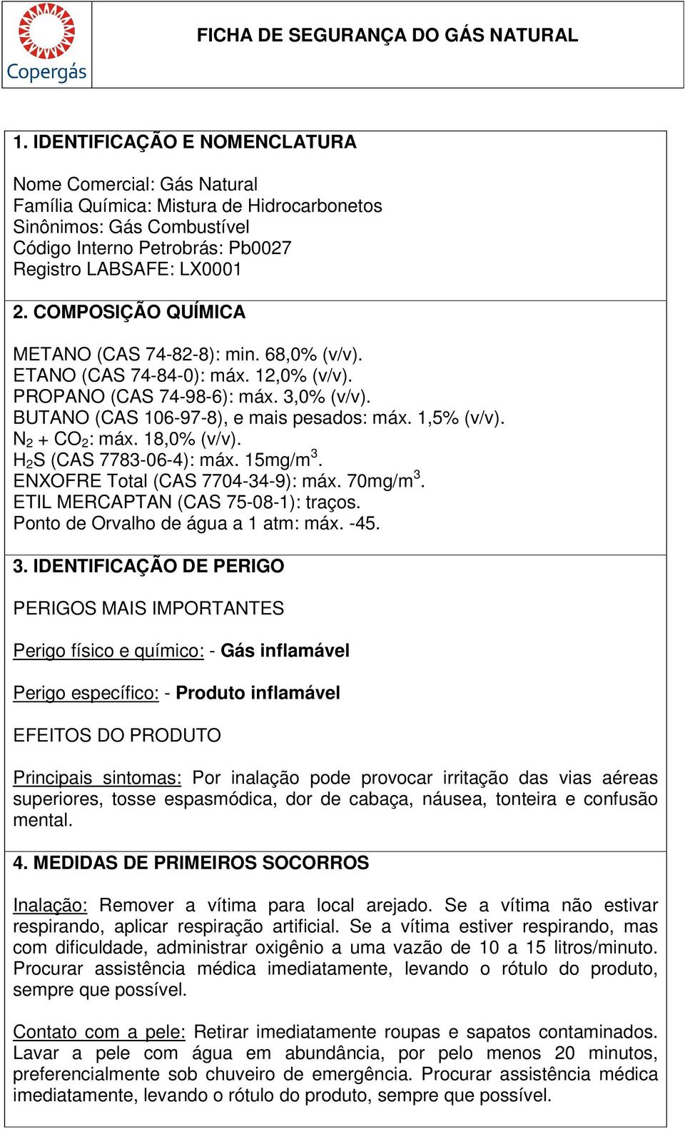 N 2 + CO 2 : máx. 18,0% (v/v). H 2 S (CAS 7783-06-4): máx. 15mg/m 3.