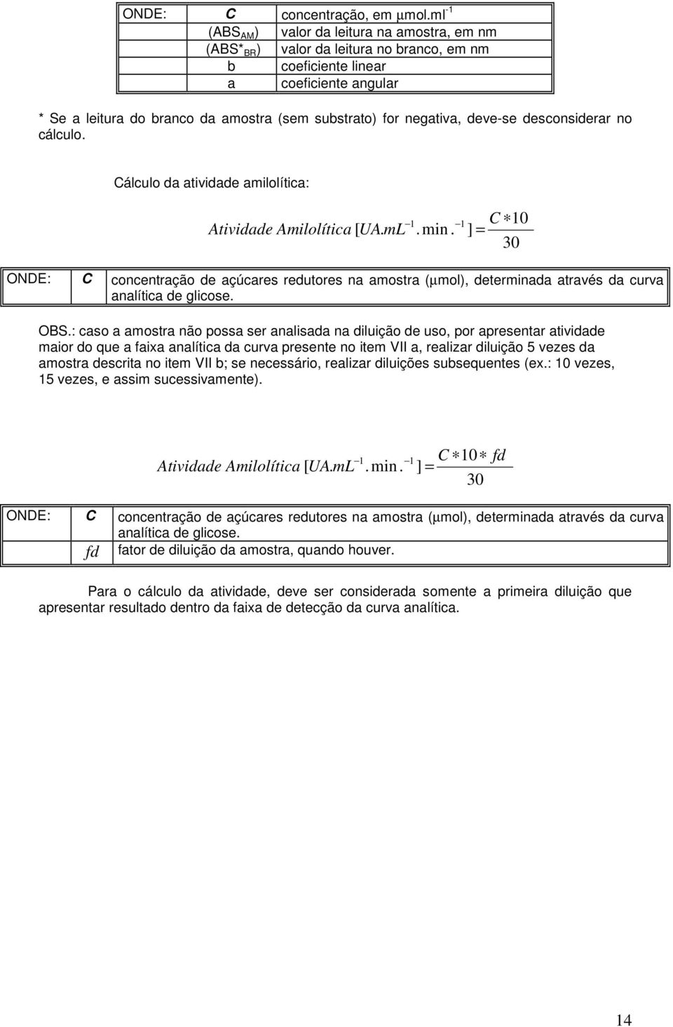 negativa, deve-se desconsiderar no cálculo. Cálculo da atividade amilolítica: Atividade Amilolítica [ UA. ml.min.