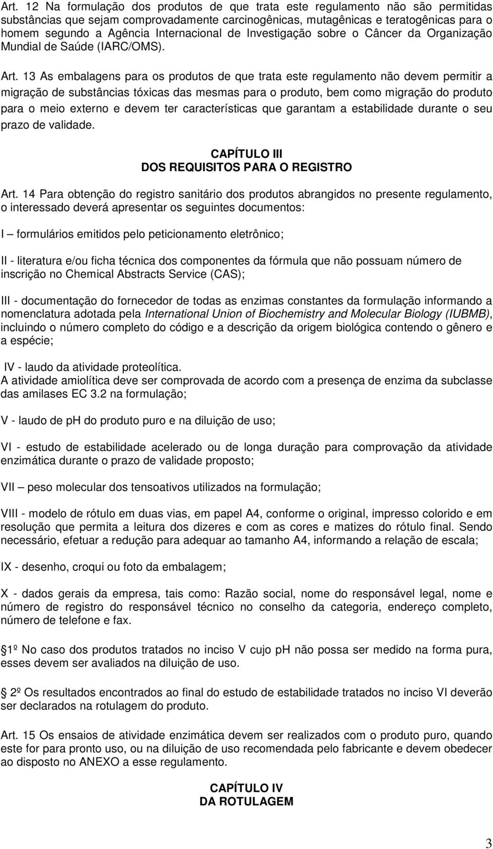 13 As embalagens para os produtos de que trata este regulamento não devem permitir a migração de substâncias tóxicas das mesmas para o produto, bem como migração do produto para o meio externo e