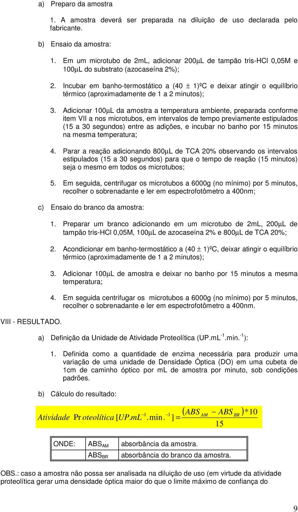 Incubar em banho-termostático a (40 ± 1)ºC e deixar atingir o equilíbrio térmico (aproximadamente de 1 a 2 minutos); 3.