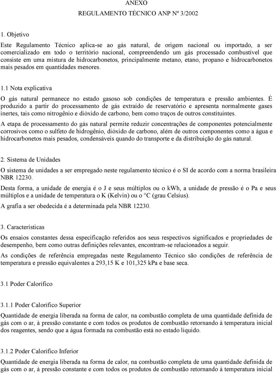 consiste em uma mistura de hidrocarbonetos, principalmente metano, etano, propano e hidrocarbonetos mais pesados em quantidades menores. 1.