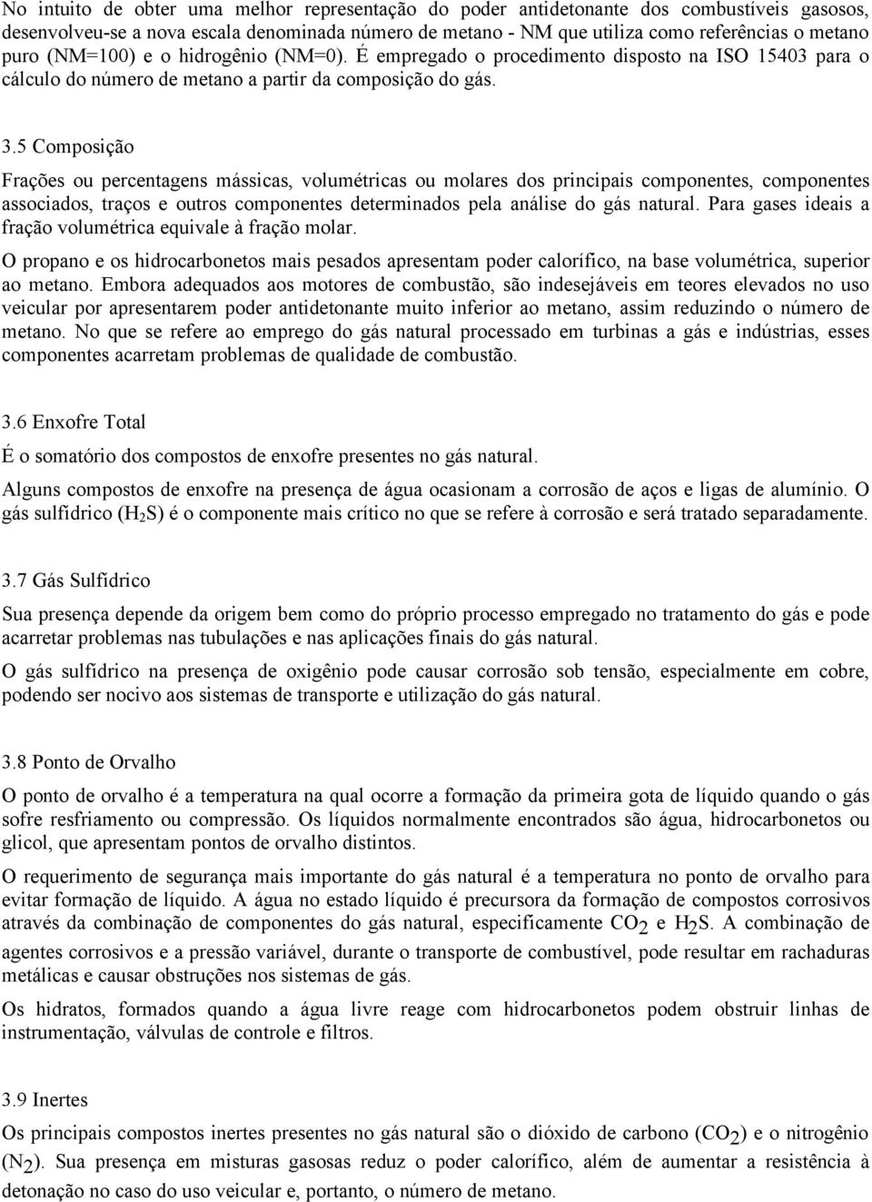 5 Composição Frações ou percentagens mássicas, volumétricas ou molares dos principais componentes, componentes associados, traços e outros componentes determinados pela análise do gás natural.