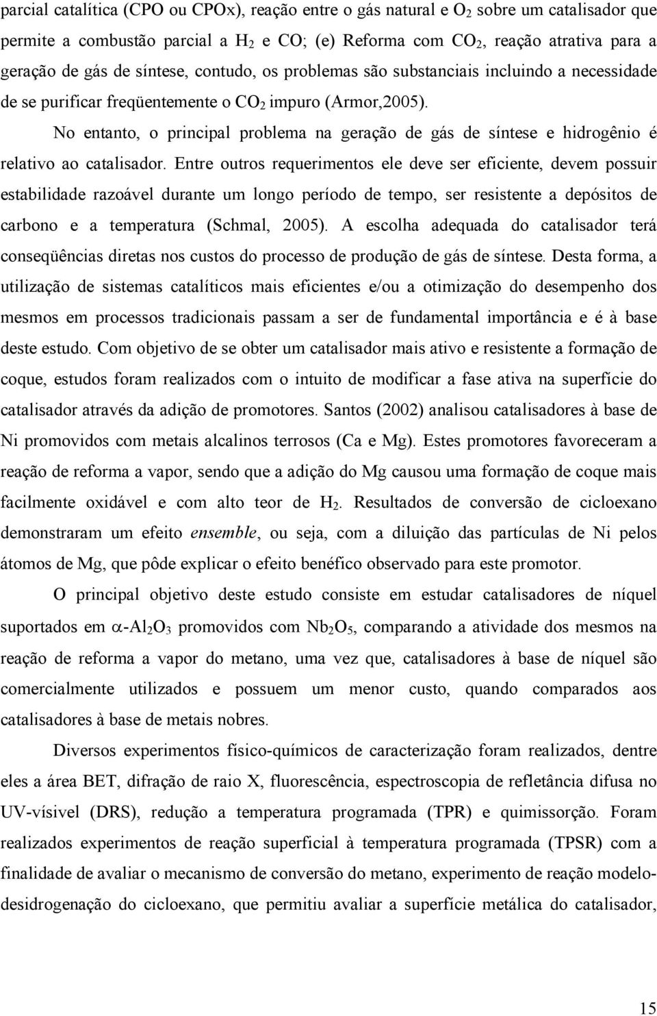 No entanto, o principal problema na geração de gás de síntese e hidrogênio é relativo ao catalisador.