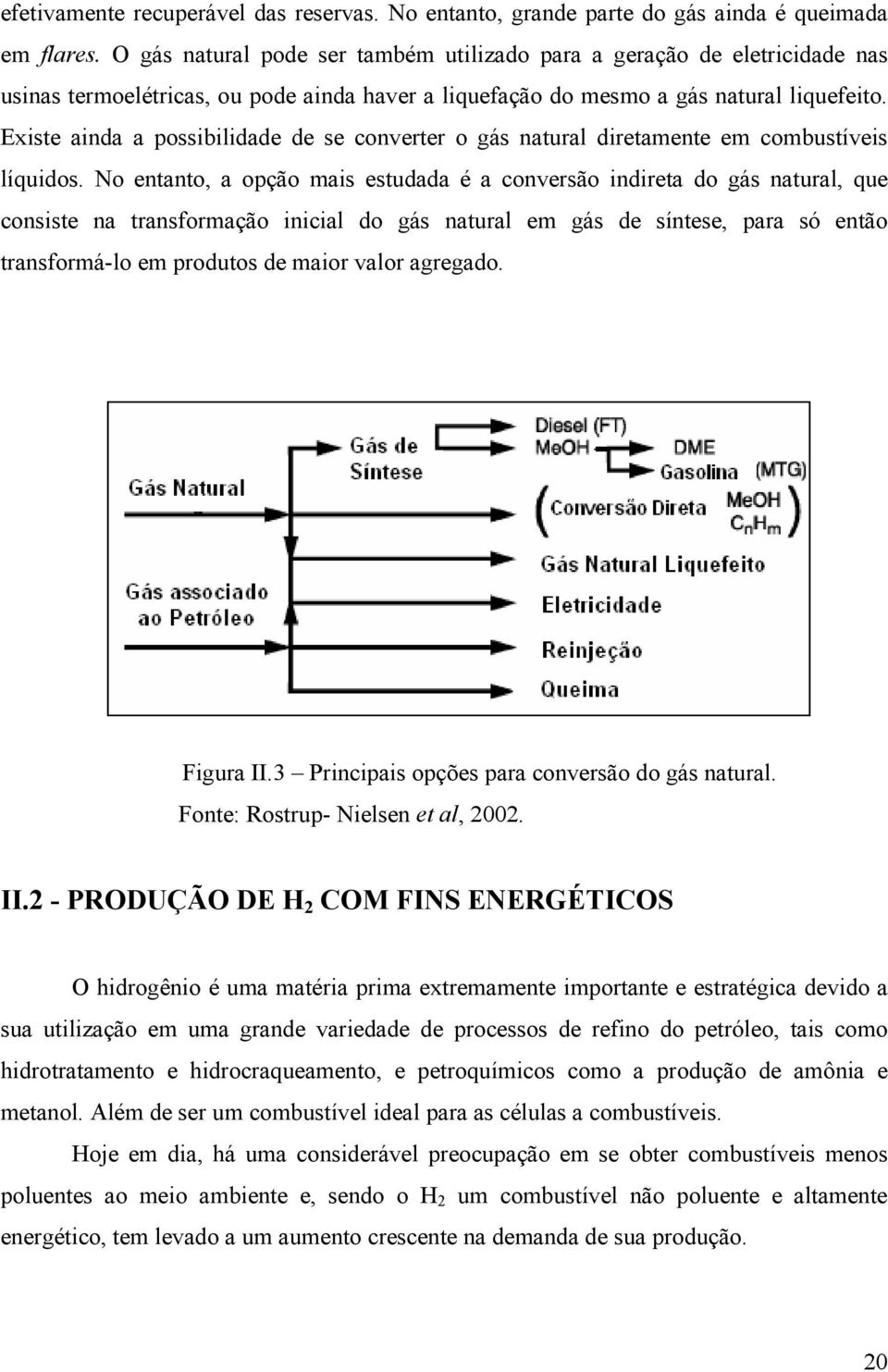 Existe ainda a possibilidade de se converter o gás natural diretamente em combustíveis líquidos.