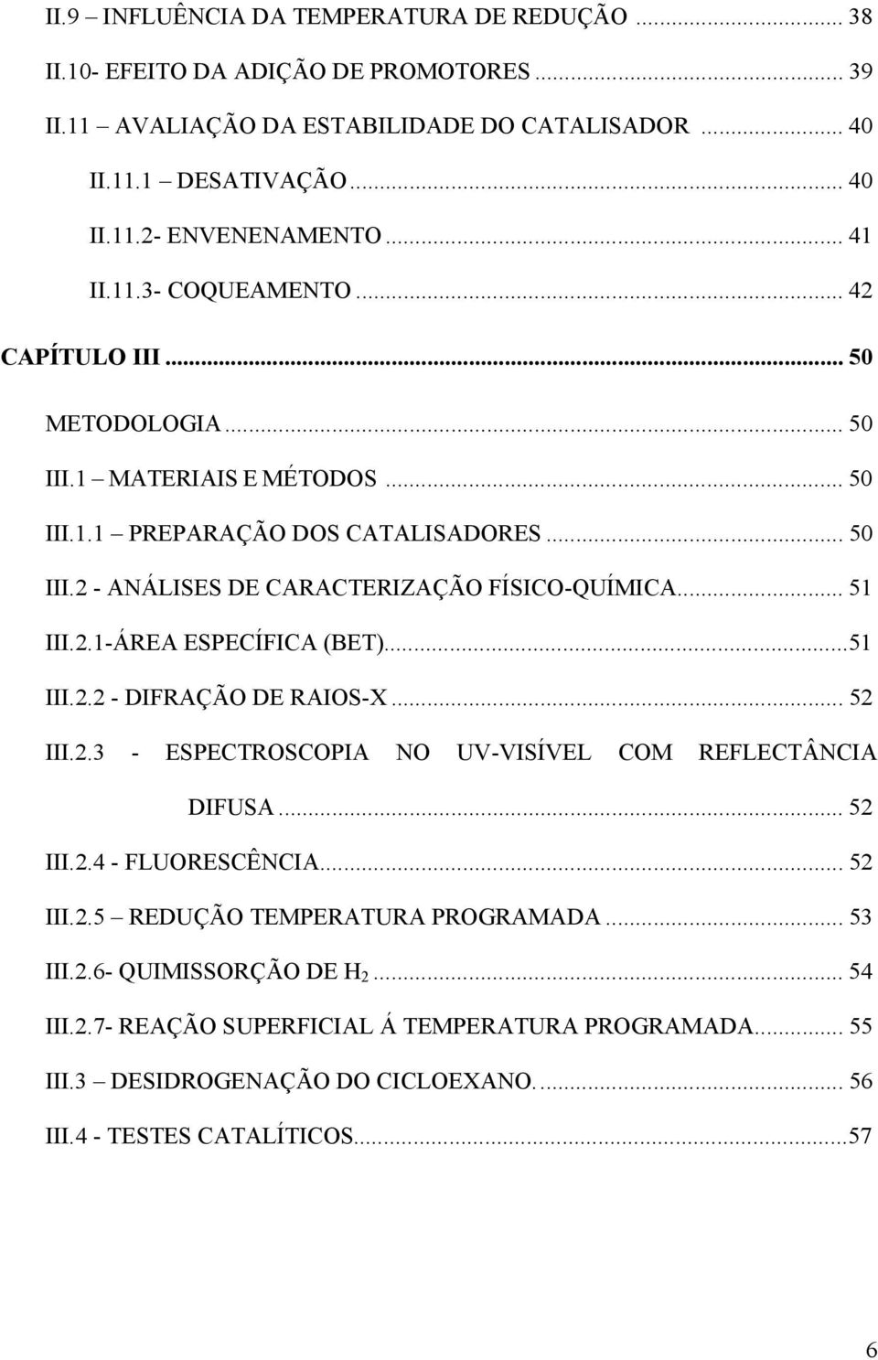 .. 51 III.2.1-ÁREA ESPECÍFICA (BET)...51 III.2.2 - DIFRAÇÃO DE RAIOS-X... 52 III.2.3 - ESPECTROSCOPIA NO UV-VISÍVEL COM REFLECTÂNCIA DIFUSA... 52 III.2.4 - FLUORESCÊNCIA... 52 III.2.5 REDUÇÃO TEMPERATURA PROGRAMADA.