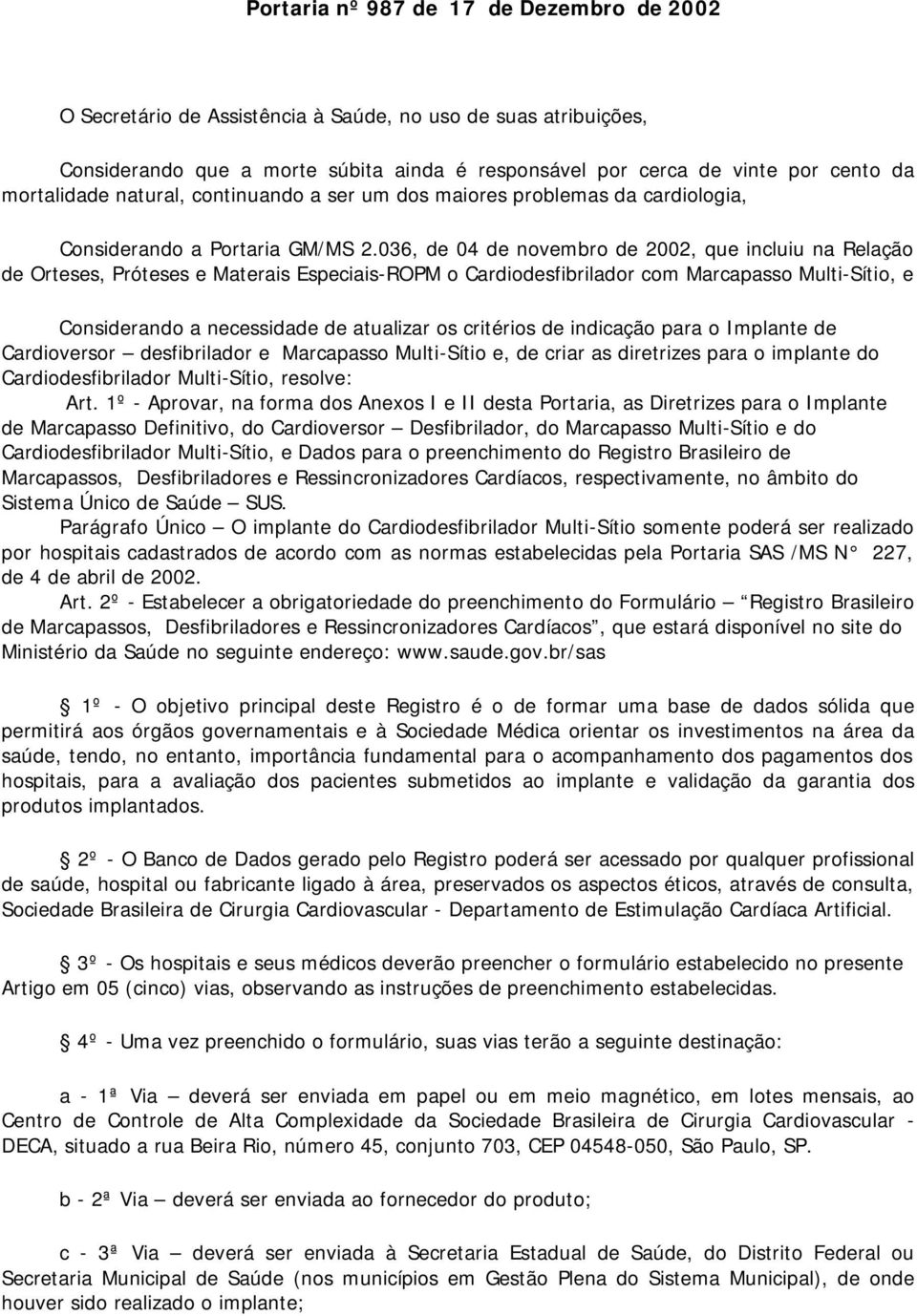 036, de 04 de novembro de 2002, que incluiu na Relação de Orteses, Próteses e Materais Especiais-ROPM o Cardiodesfibrilador com Marcapasso Multi-Sítio, e Considerando a necessidade de atualizar os