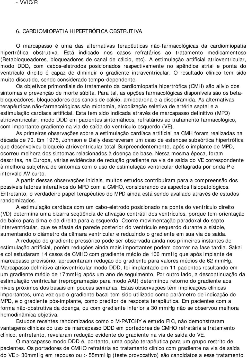 A estimulação artificial atrioventricular, modo DDD, com cabos-eletrodos posicionados respectivamente no apêndice atrial e ponta do ventrículo direito é capaz de diminuir o gradiente intraventricular.