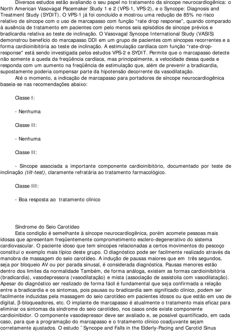 O VPS-1 já foi concluído e mostrou uma redução de 85% no risco relativo de síncope com o uso de marcapasso com função rate drop response, quando comparado à ausência de tratamento em pacientes com