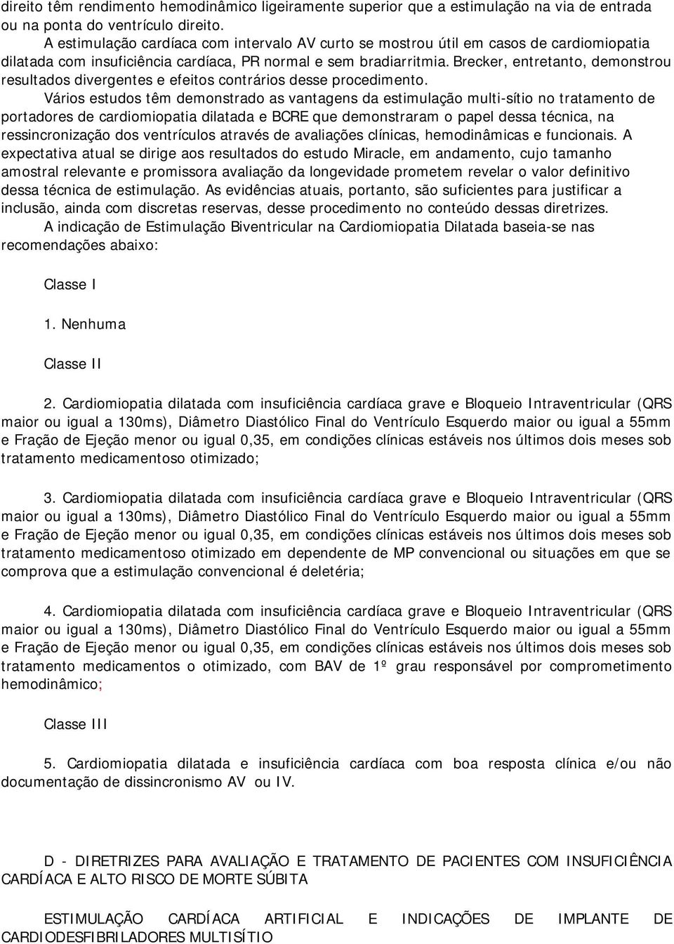 Brecker, entretanto, demonstrou resultados divergentes e efeitos contrários desse procedimento.