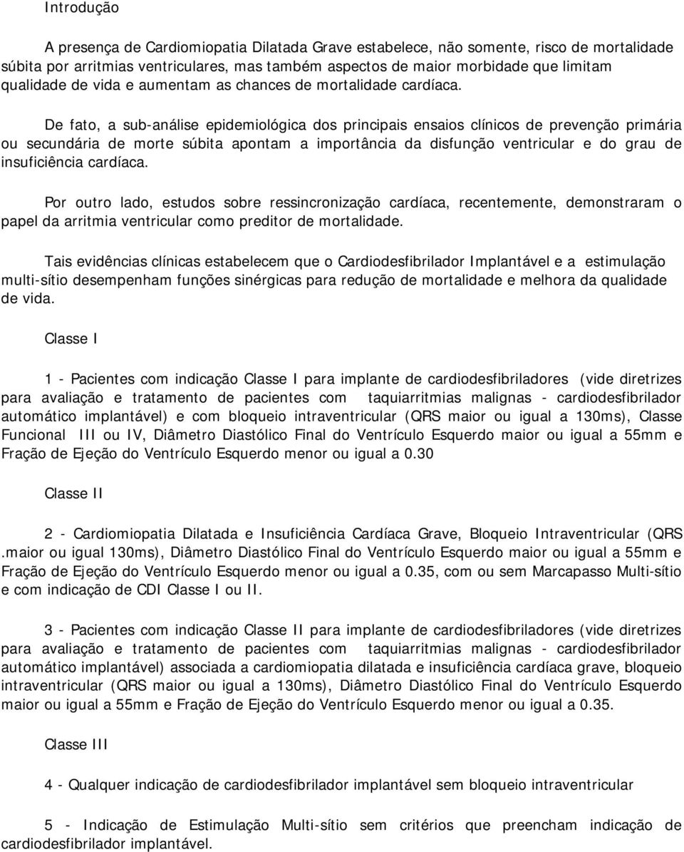 De fato, a sub-análise epidemiológica dos principais ensaios clínicos de prevenção primária ou secundária de morte súbita apontam a importância da disfunção ventricular e do grau de insuficiência