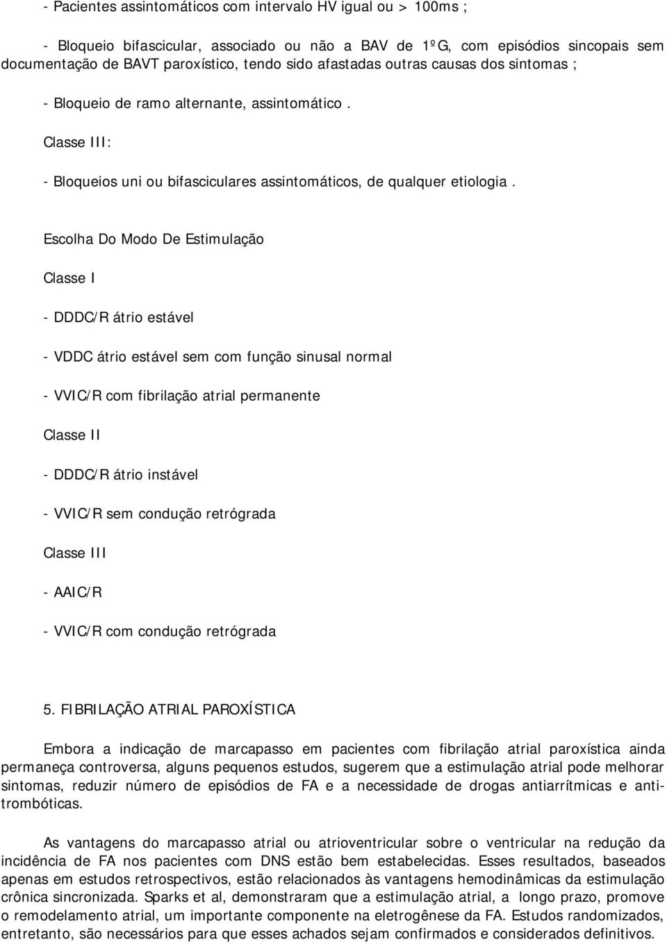 Escolha Do Modo De Estimulação Classe I - DDDC/R átrio estável - VDDC átrio estável sem com função sinusal normal - VVIC/R com fibrilação atrial permanente Classe II - DDDC/R átrio instável - VVIC/R