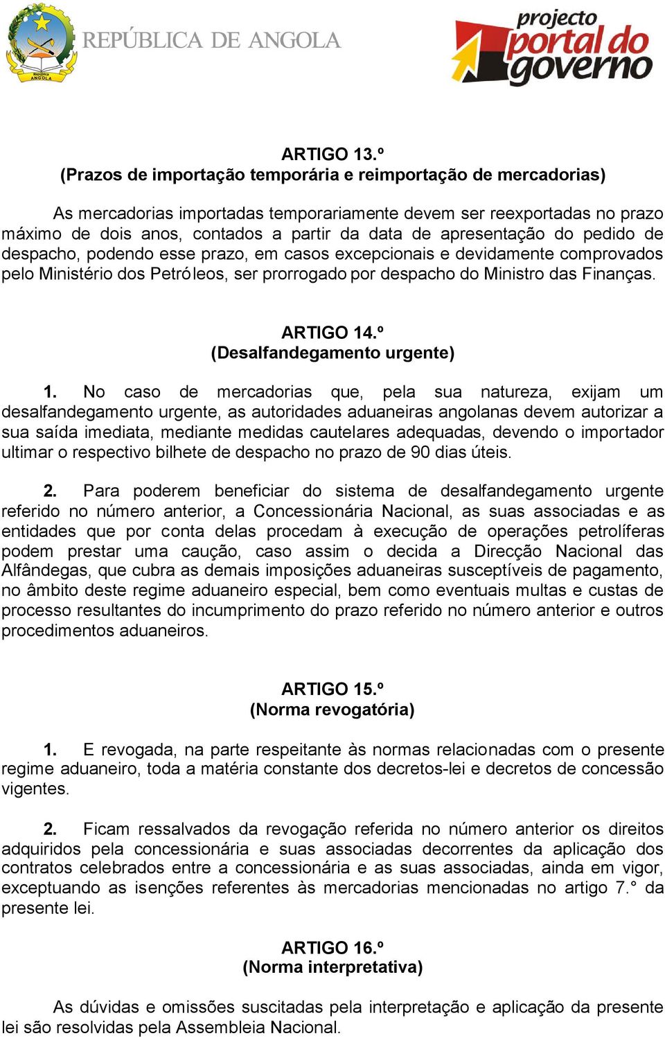 apresentação do pedido de despacho, podendo esse prazo, em casos excepcionais e devidamente comprovados pelo Ministério dos Petróleos, ser prorrogado por despacho do Ministro das Finanças. ARTIGO 14.