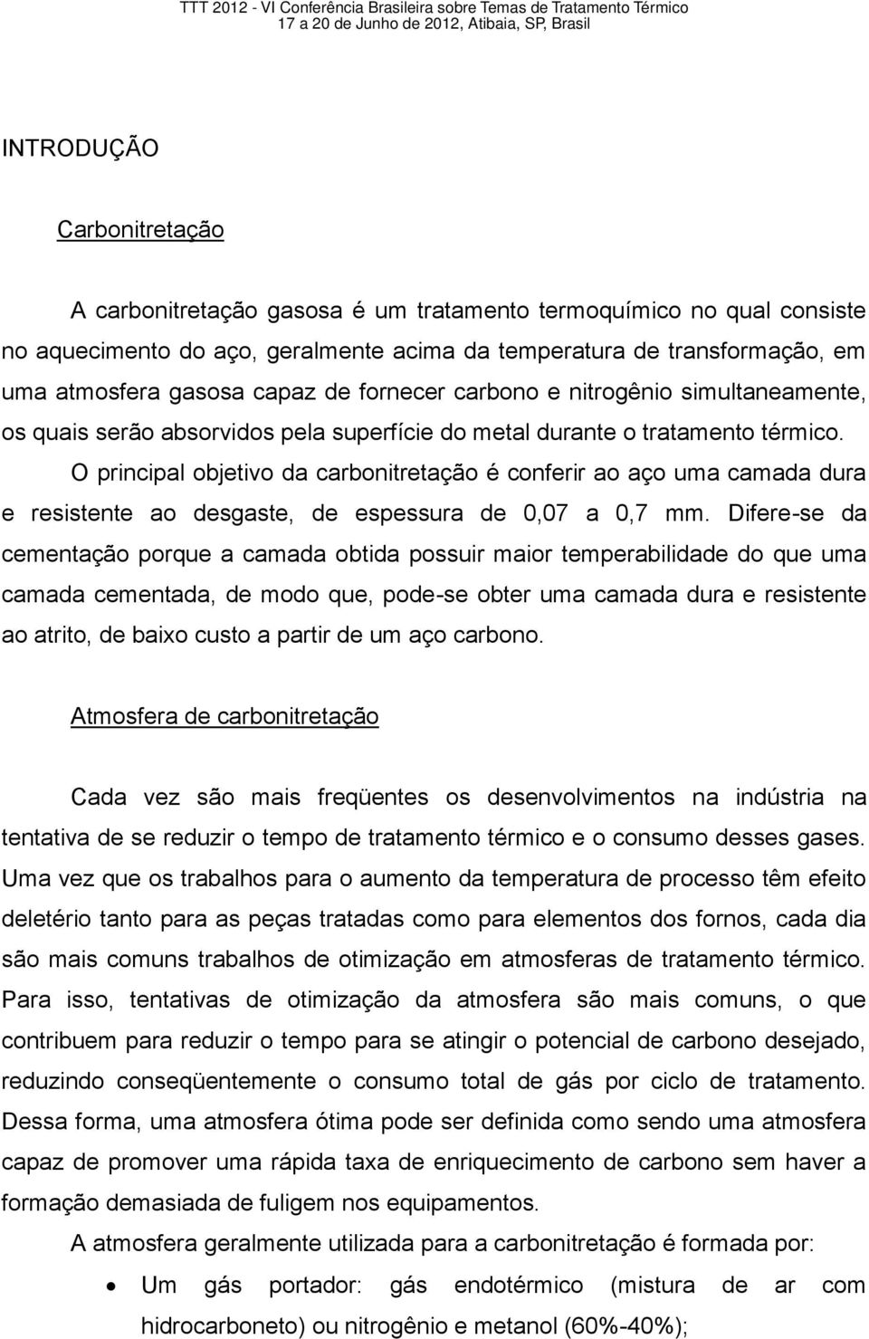 O principal objetivo da carbonitretação é conferir ao aço uma camada dura e resistente ao desgaste, de espessura de 0,07 a 0,7 mm.