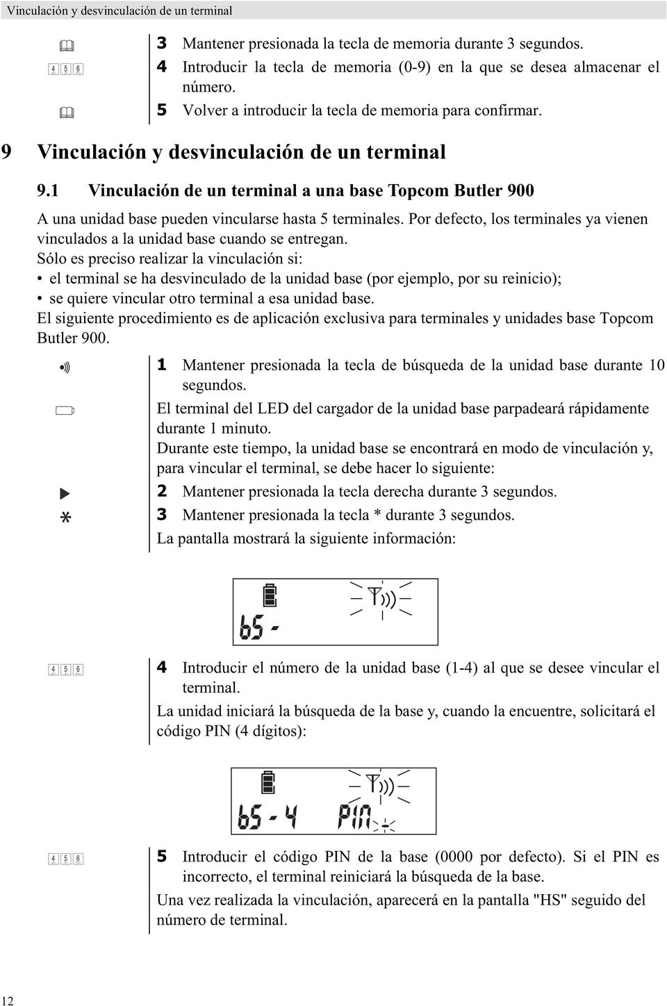 1 Vinculación de un terminal a una base Topcom Butler 900 A una unidad base pueden vincularse hasta 5 terminales. Por defecto, los terminales ya vienen vinculados a la unidad base cuando se entregan.