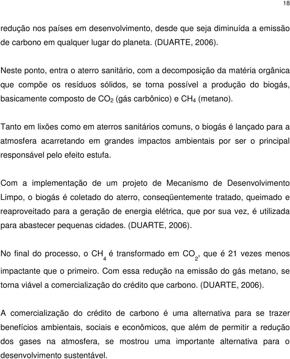 4 (metano). Tanto em lixões como em aterros sanitários comuns, o biogás é lançado para a atmosfera acarretando em grandes impactos ambientais por ser o principal responsável pelo efeito estufa.