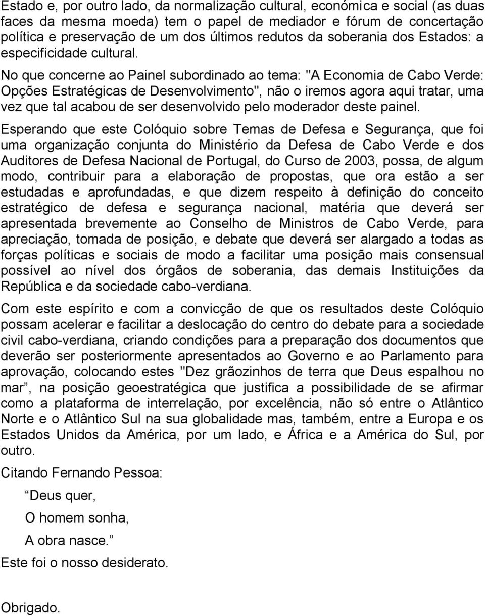 No que concerne ao Painel subordinado ao tema: "A Economia de Cabo Verde: Opções Estratégicas de Desenvolvimento", não o iremos agora aqui tratar, uma vez que tal acabou de ser desenvolvido pelo