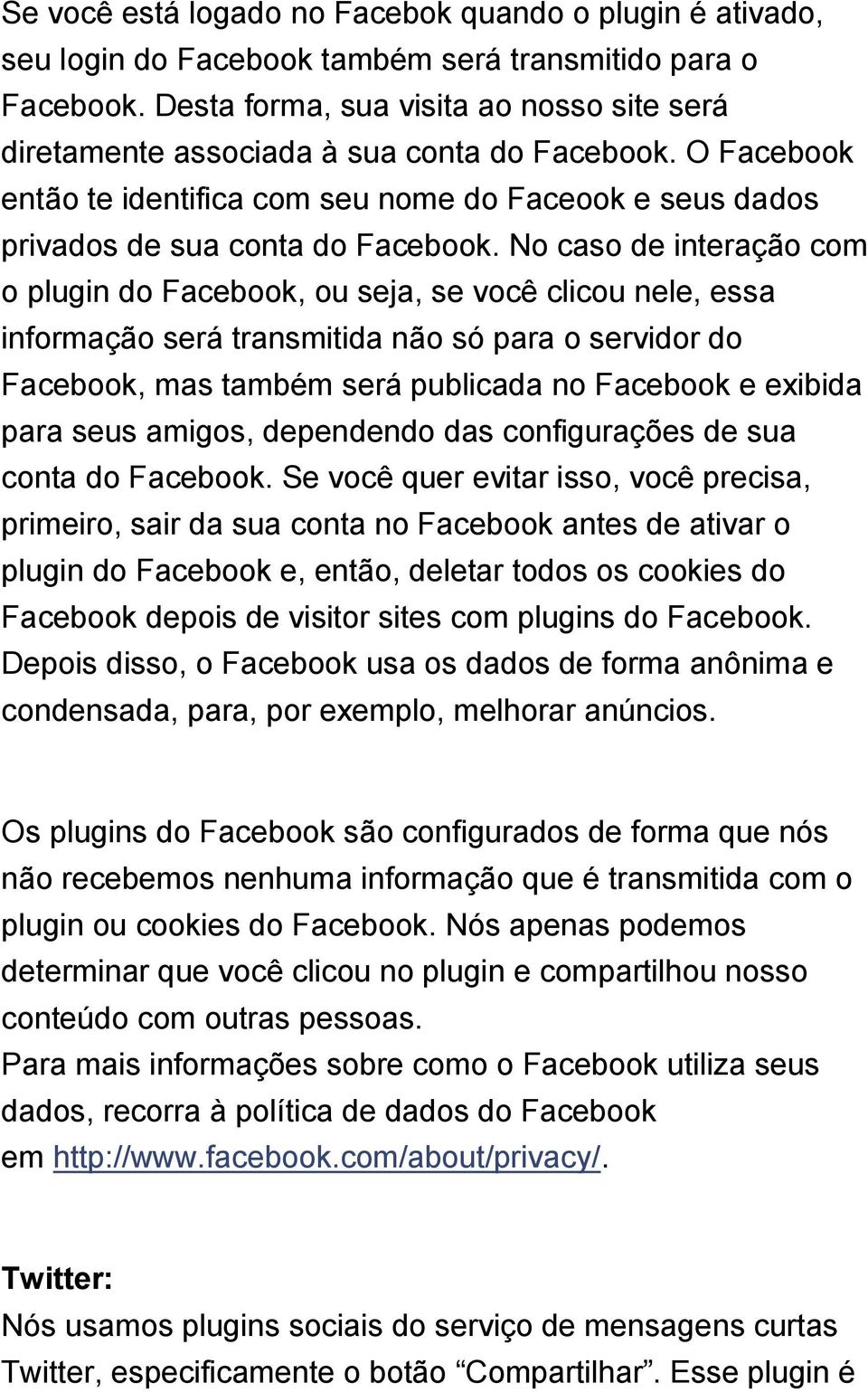 No caso de interação com o plugin do Facebook, ou seja, se você clicou nele, essa informação será transmitida não só para o servidor do Facebook, mas também será publicada no Facebook e exibida para