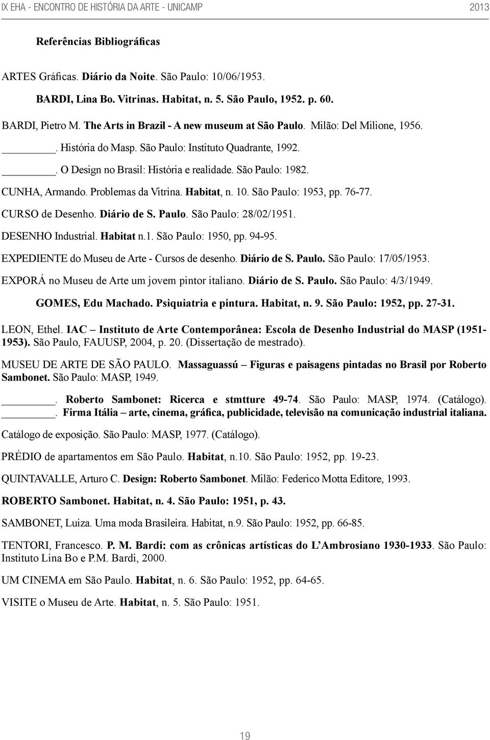 CUNHA, Armando. Problemas da Vitrina. Habitat, n. 10. São Paulo: 1953, pp. 76-77. CURSO de Desenho. Diário de S. Paulo. São Paulo: 28/02/1951. DESENHO Industrial. Habitat n.1. São Paulo: 1950, pp.