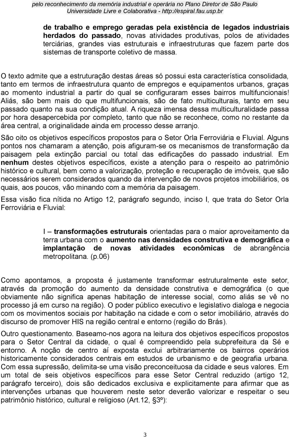 O texto admite que a estruturação destas áreas só possui esta característica consolidada, tanto em termos de infraestrutura quanto de empregos e equipamentos urbanos, graças ao momento industrial a