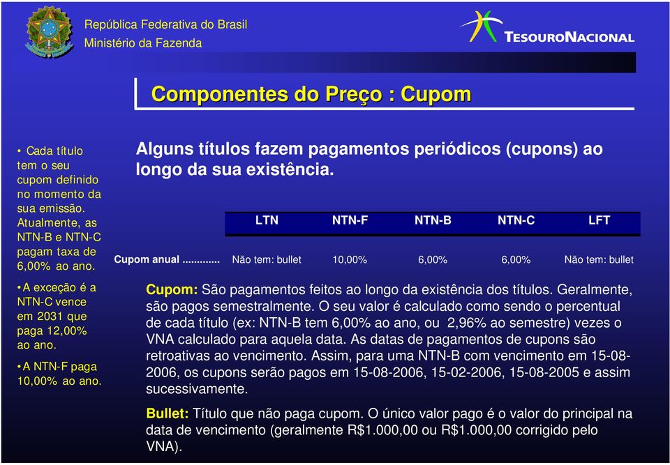 LTN NTN-F NTN-B NTN-C LFT Cupom anual... Não tem: bullet 10,00% 6,00% 6,00% Não tem: bullet Cupom: São pagamentos feitos ao longo da existência dos títulos. Geralmente, são pagos semestralmente.