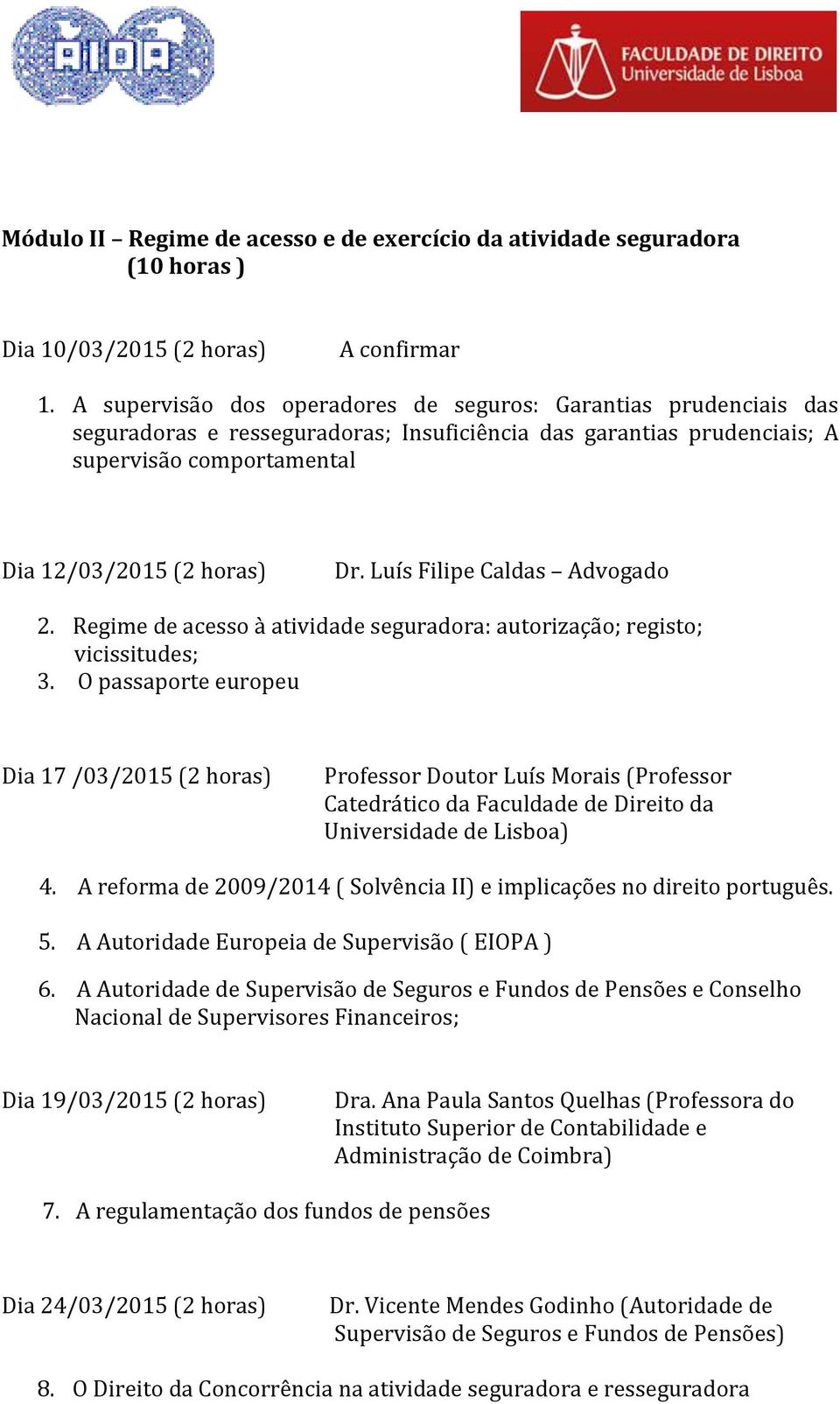Luís Filipe Caldas Advogado 2. Regime de acesso à atividade seguradora: autorização; registo; vicissitudes; 3.