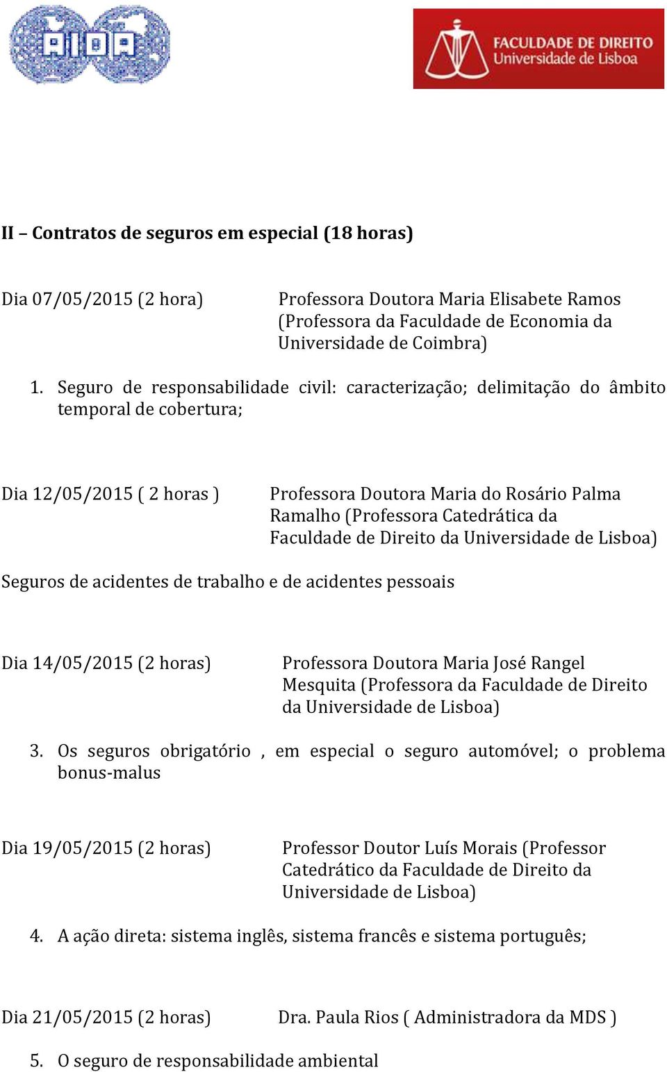 Faculdade de Direito da Seguros de acidentes de trabalho e de acidentes pessoais Dia 14/05/2015 (2 horas) Professora Doutora Maria José Rangel Mesquita (Professora da Faculdade de Direito da 3.