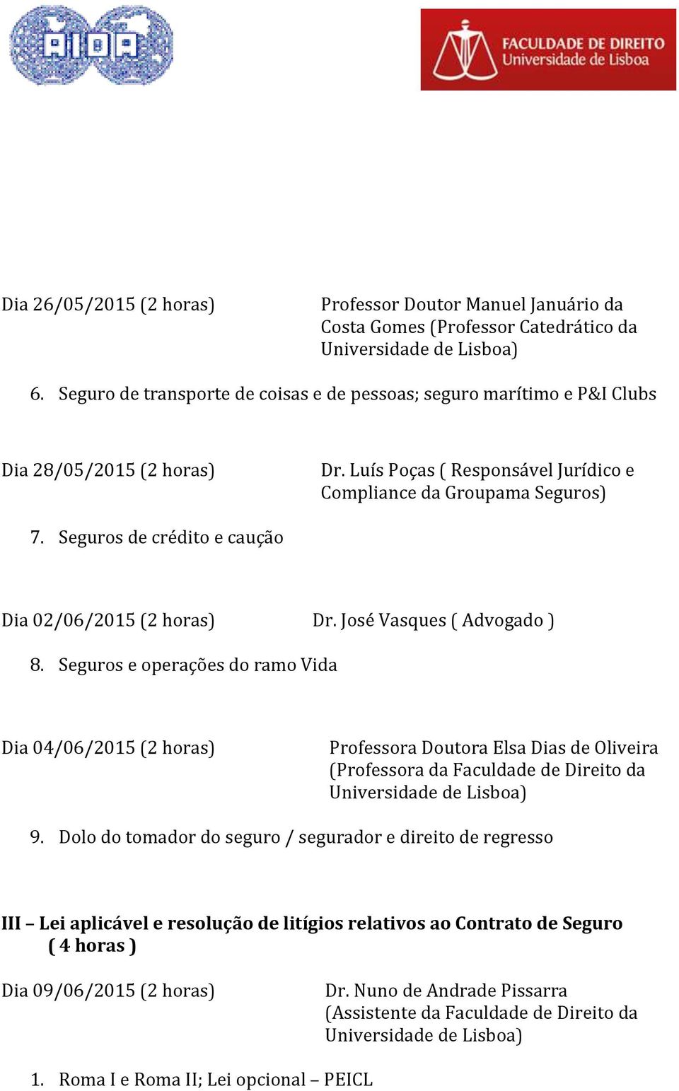 Seguros de crédito e caução Dia 02/06/2015 (2 horas) Dr. José Vasques ( Advogado ) 8.