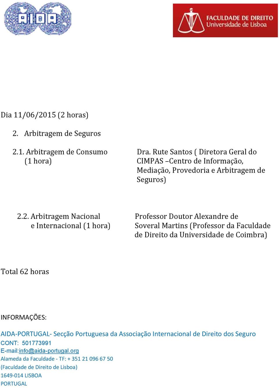 2. Arbitragem Nacional Professor Doutor Alexandre de e Internacional (1 hora) Soveral Martins (Professor da Faculdade de Direito da Universidade de