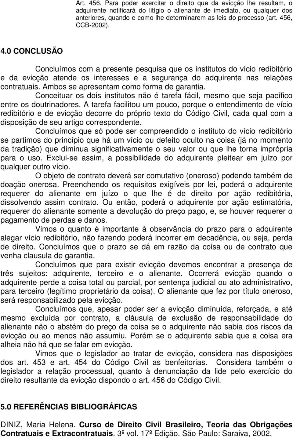 (art. 456, CCB-2002). 4.0 CONCLUSÃO Concluímos com a presente pesquisa que os institutos do vício redibitório e da evicção atende os interesses e a segurança do adquirente nas relações contratuais.