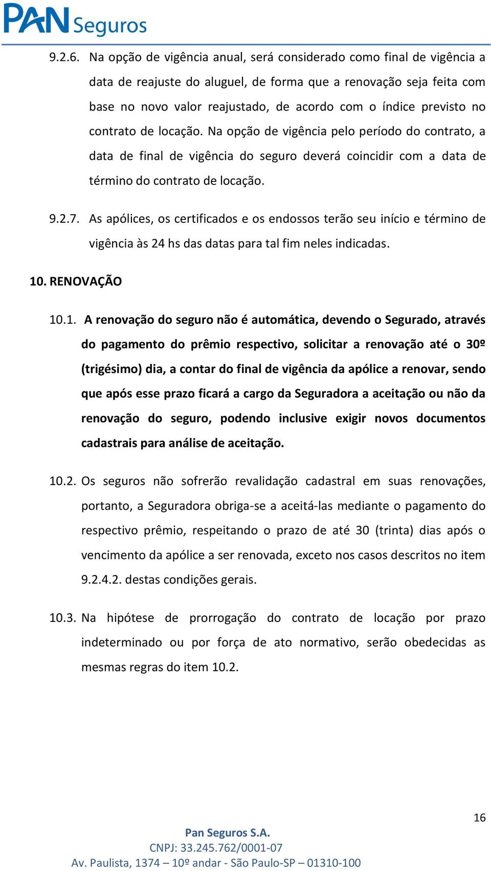 previsto no contrato de locação. Na opção de vigência pelo período do contrato, a data de final de vigência do seguro deverá coincidir com a data de término do contrato de locação. 9.2.7.