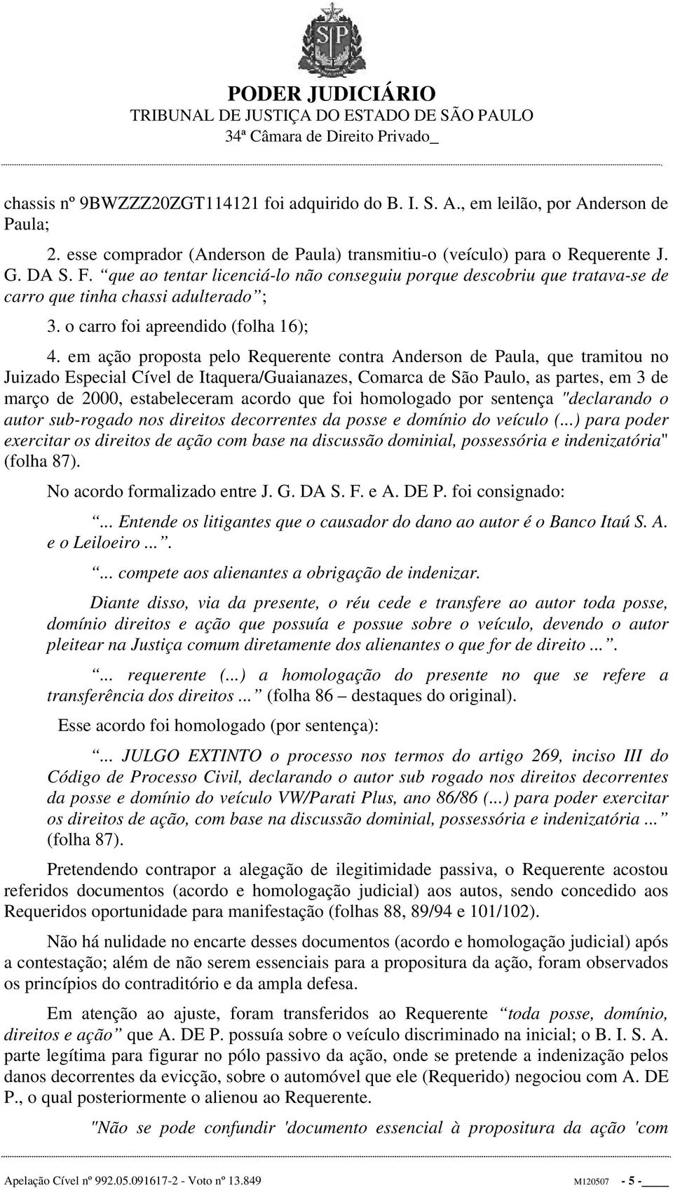 em ação proposta pelo Requerente contra Anderson de Paula, que tramitou no Juizado Especial Cível de Itaquera/Guaianazes, Comarca de São Paulo, as partes, em 3 de março de 2000, estabeleceram acordo