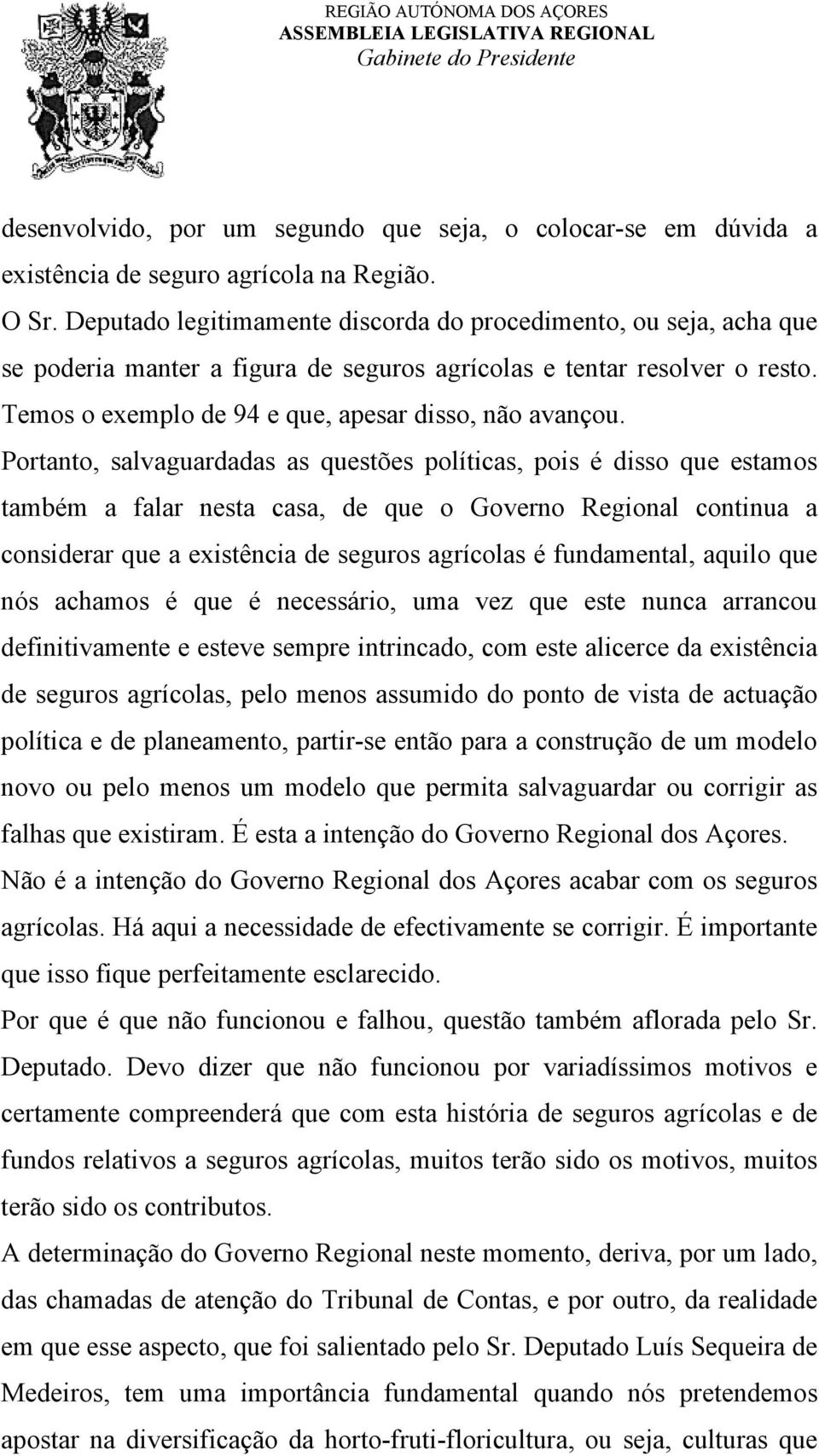 Portanto, salvaguardadas as questões políticas, pois é disso que estamos também a falar nesta casa, de que o Governo Regional continua a considerar que a existência de seguros agrícolas é