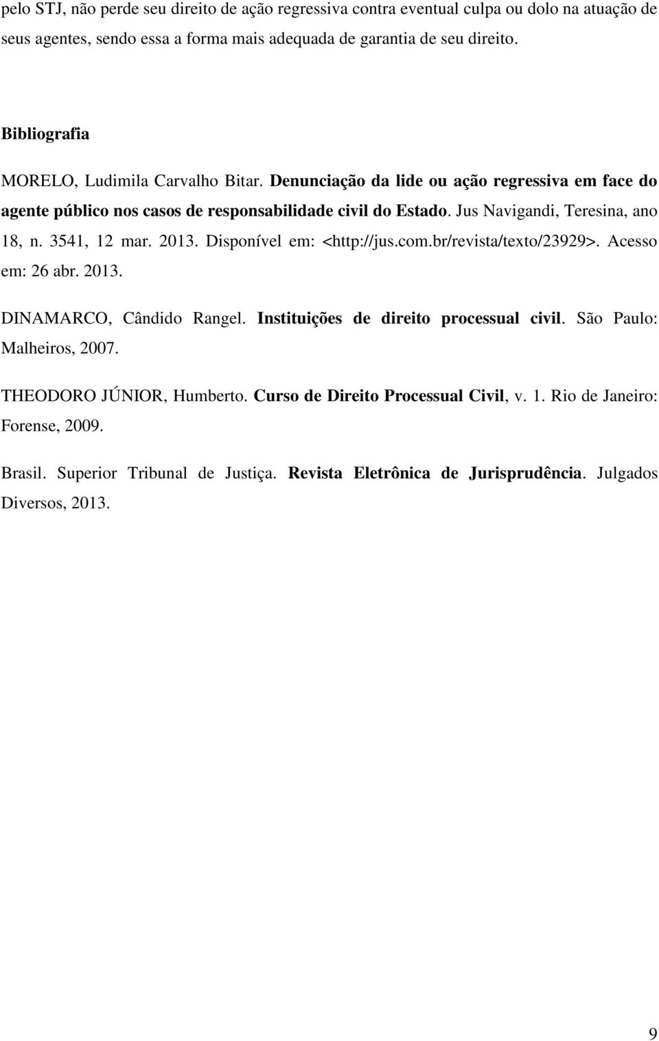 Jus Navigandi, Teresina, ano 18, n. 3541, 12 mar. 2013. Disponível em: <http://jus.com.br/revista/texto/23929>. Acesso em: 26 abr. 2013. DINAMARCO, Cândido Rangel.