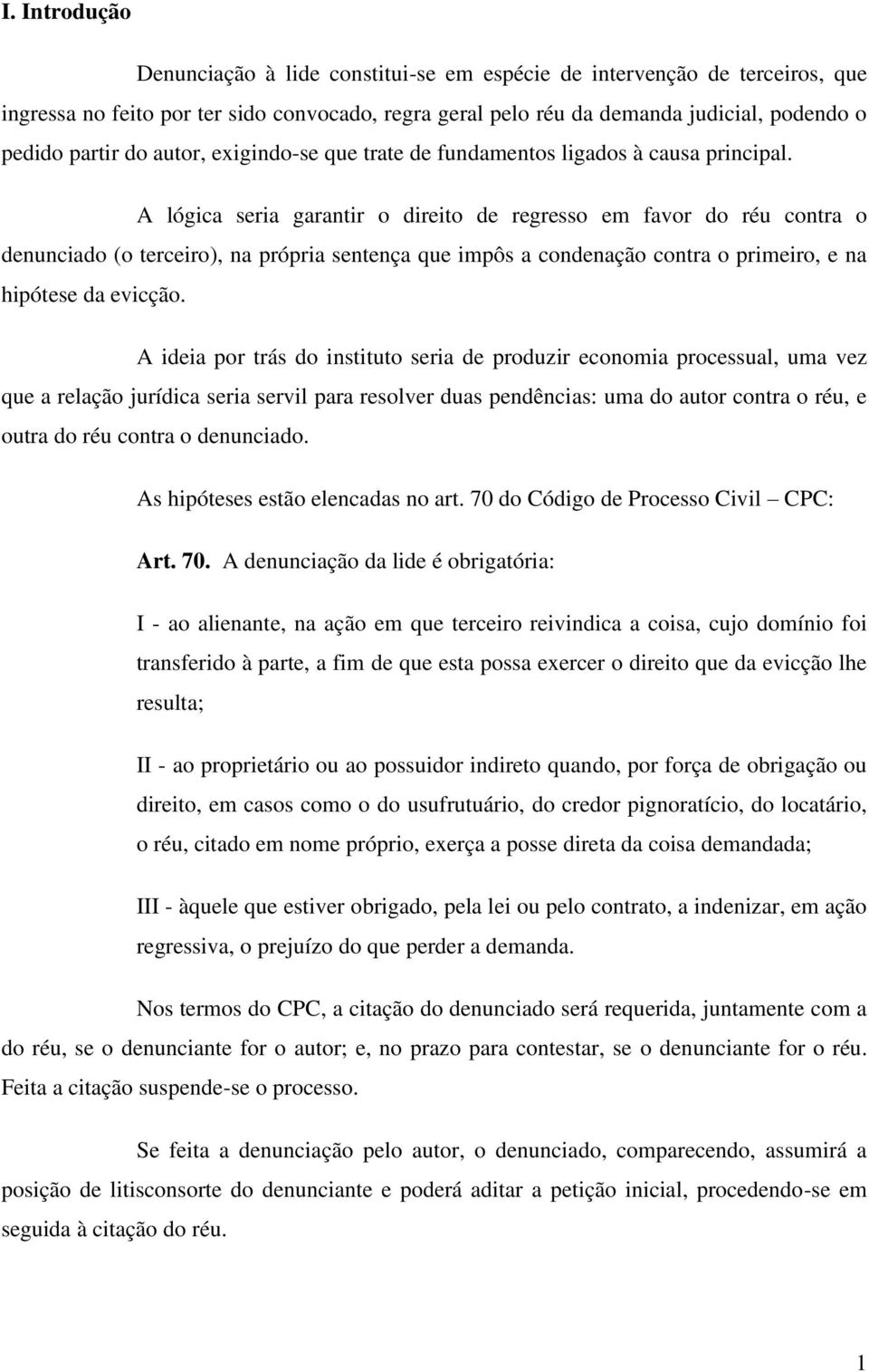 A lógica seria garantir o direito de regresso em favor do réu contra o denunciado (o terceiro), na própria sentença que impôs a condenação contra o primeiro, e na hipótese da evicção.